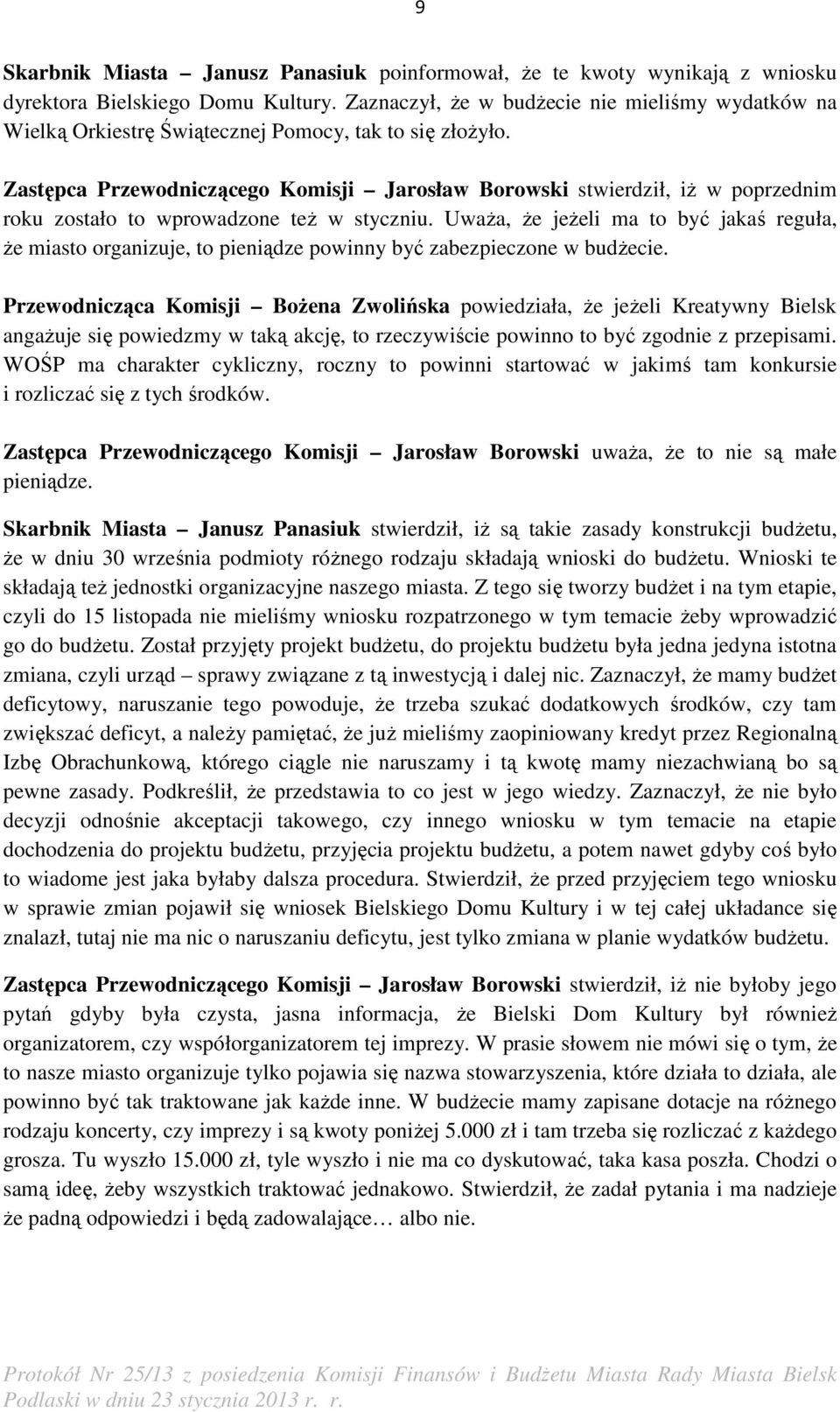 Zastępca Przewodniczącego Komisji Jarosław Borowski stwierdził, iŝ w poprzednim roku zostało to wprowadzone teŝ w styczniu.