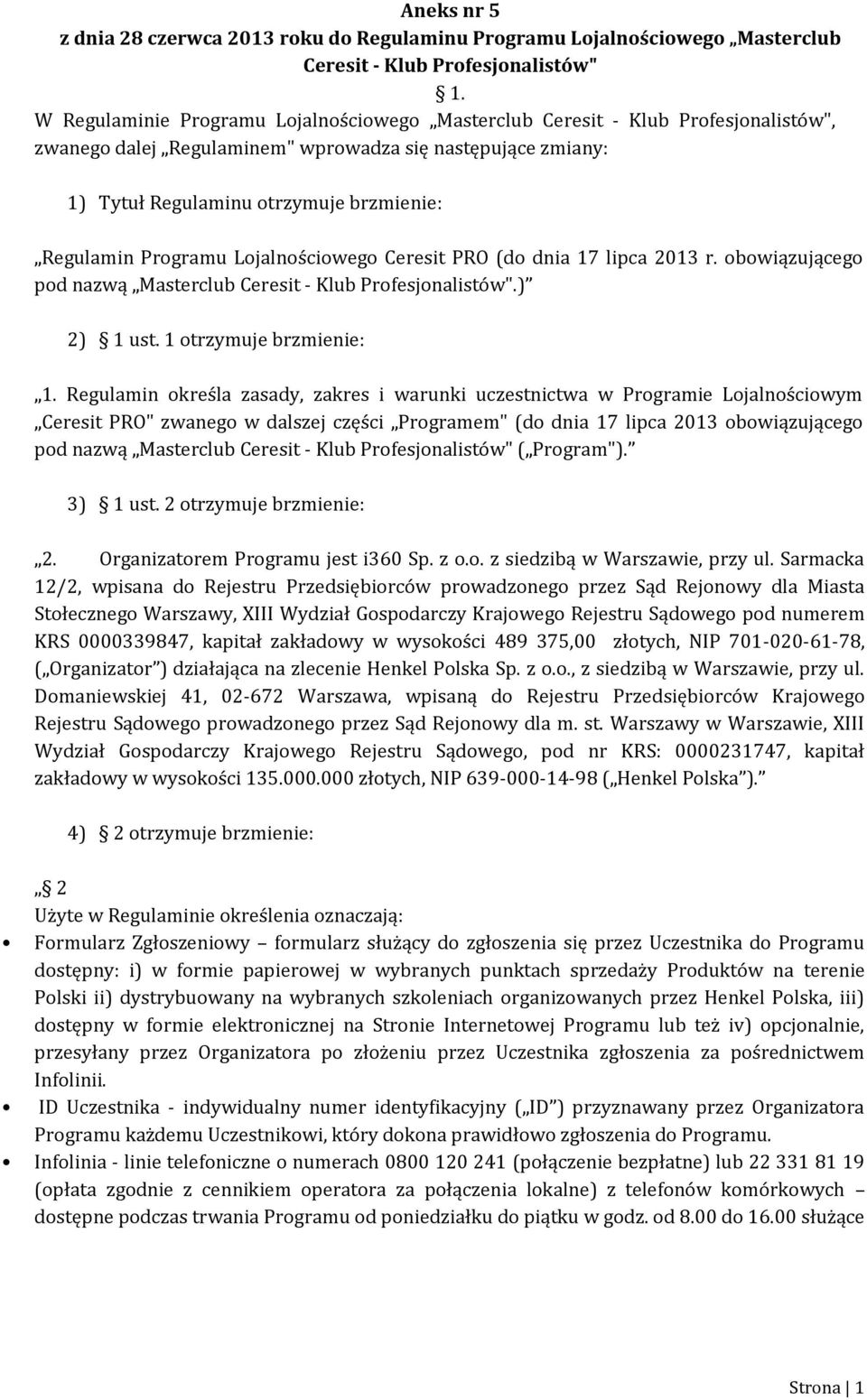 Programu Lojalnościowego Ceresit PRO (do dnia 17 lipca 2013 r. obowiązującego pod nazwą Masterclub Ceresit - Klub Profesjonalistów".) 2) 1 ust. 1 otrzymuje brzmienie: 1.