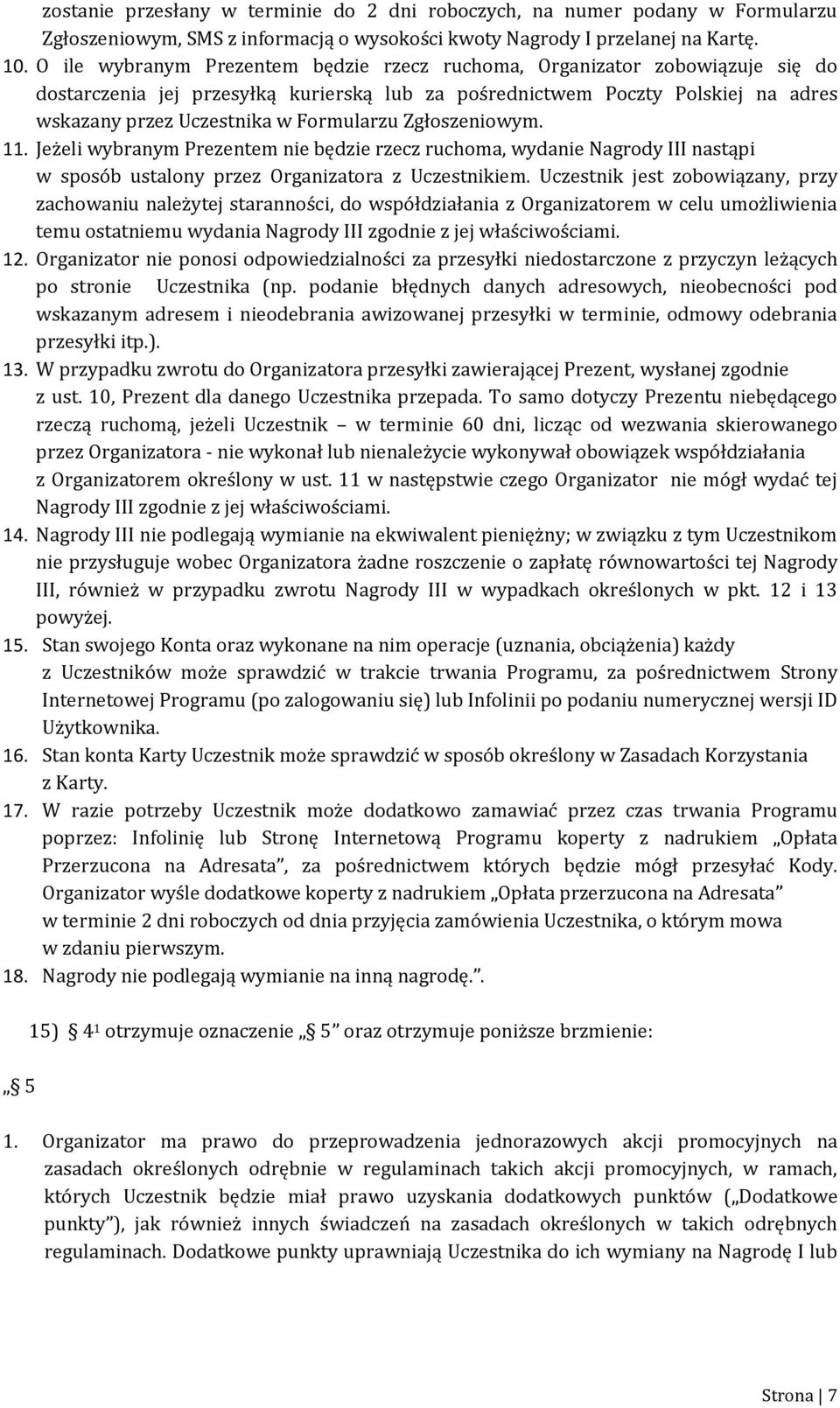 Zgłoszeniowym. 11. Jeżeli wybranym Prezentem nie będzie rzecz ruchoma, wydanie Nagrody III nastąpi w sposób ustalony przez Organizatora z Uczestnikiem.