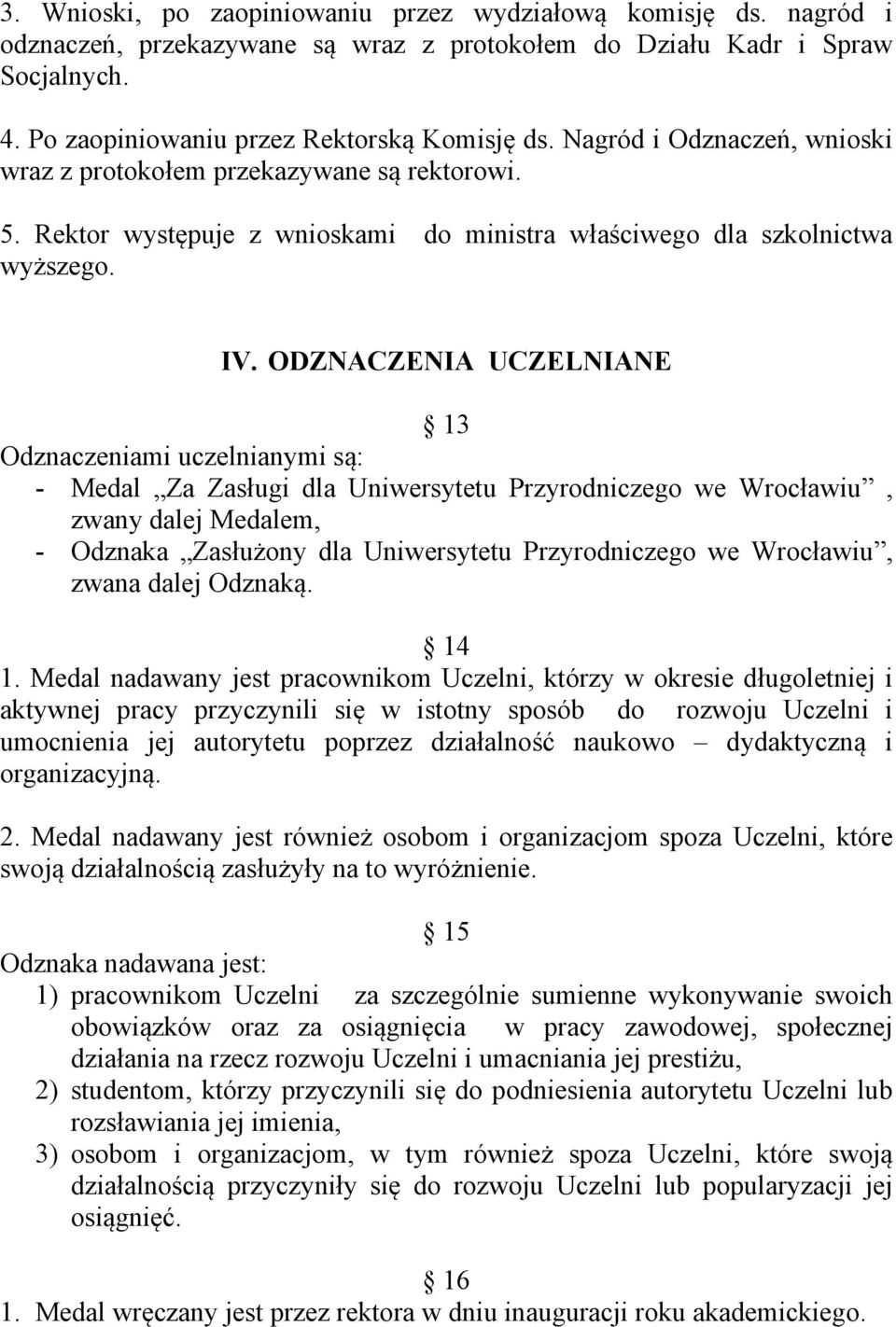 ODZNACZENIA UCZELNIANE 13 Odznaczeniami uczelnianymi są: - Medal Za Zasługi dla Uniwersytetu Przyrodniczego we Wrocławiu, zwany dalej Medalem, - Odznaka Zasłużony dla Uniwersytetu Przyrodniczego we