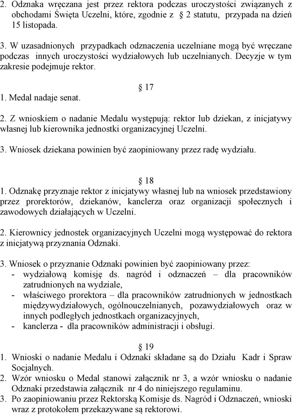 Z wnioskiem o nadanie Medalu występują: rektor lub dziekan, z inicjatywy własnej lub kierownika jednostki organizacyjnej Uczelni. 3. Wniosek dziekana powinien być zaopiniowany przez radę wydziału.