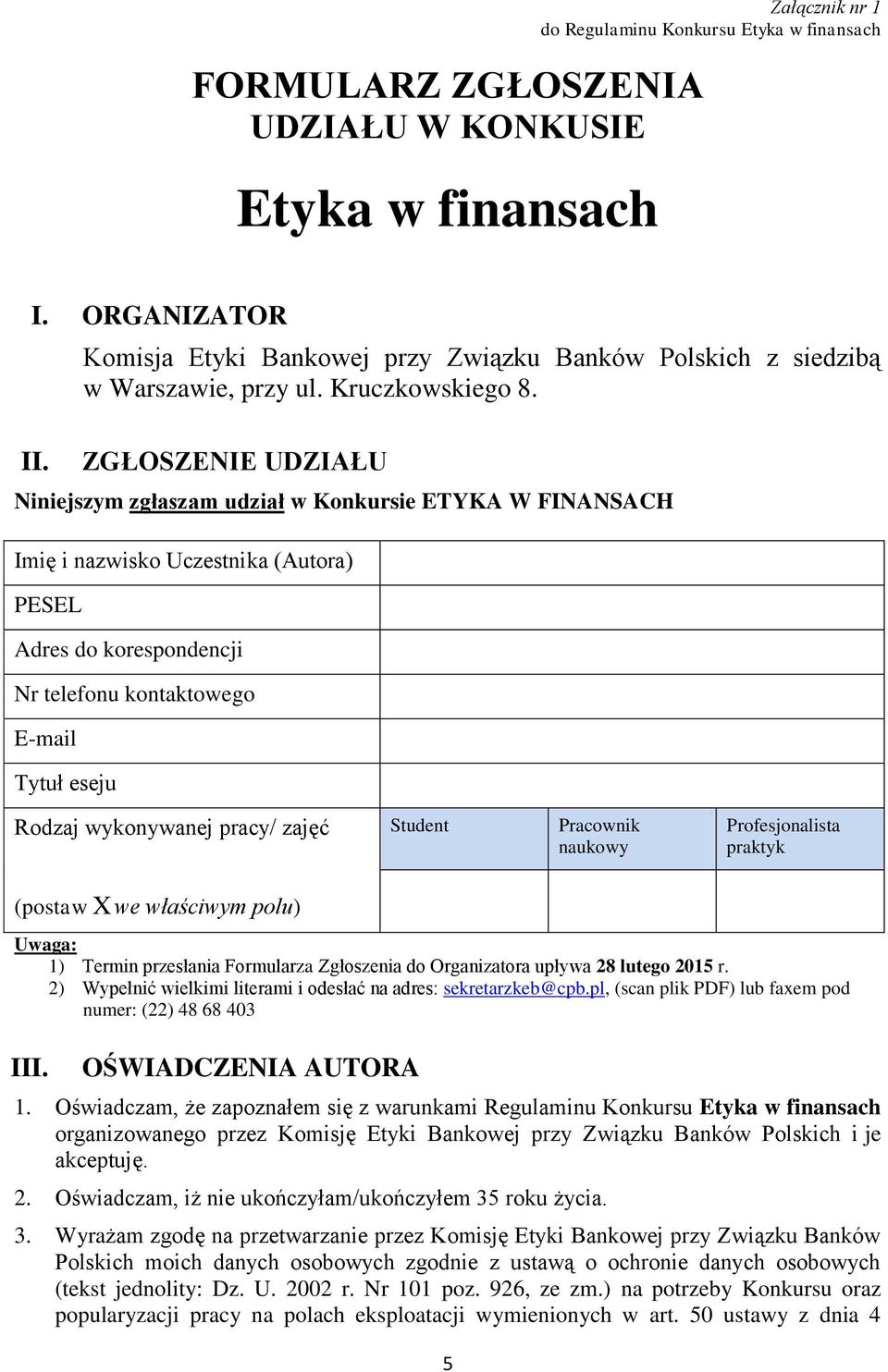 ZGŁOSZENIE UDZIAŁU Niniejszym zgłaszam udział w Konkursie ETYKA W FINANSACH Imię i nazwisko Uczestnika (Autora) PESEL Adres do korespondencji Nr telefonu kontaktowego E-mail Tytuł eseju Rodzaj