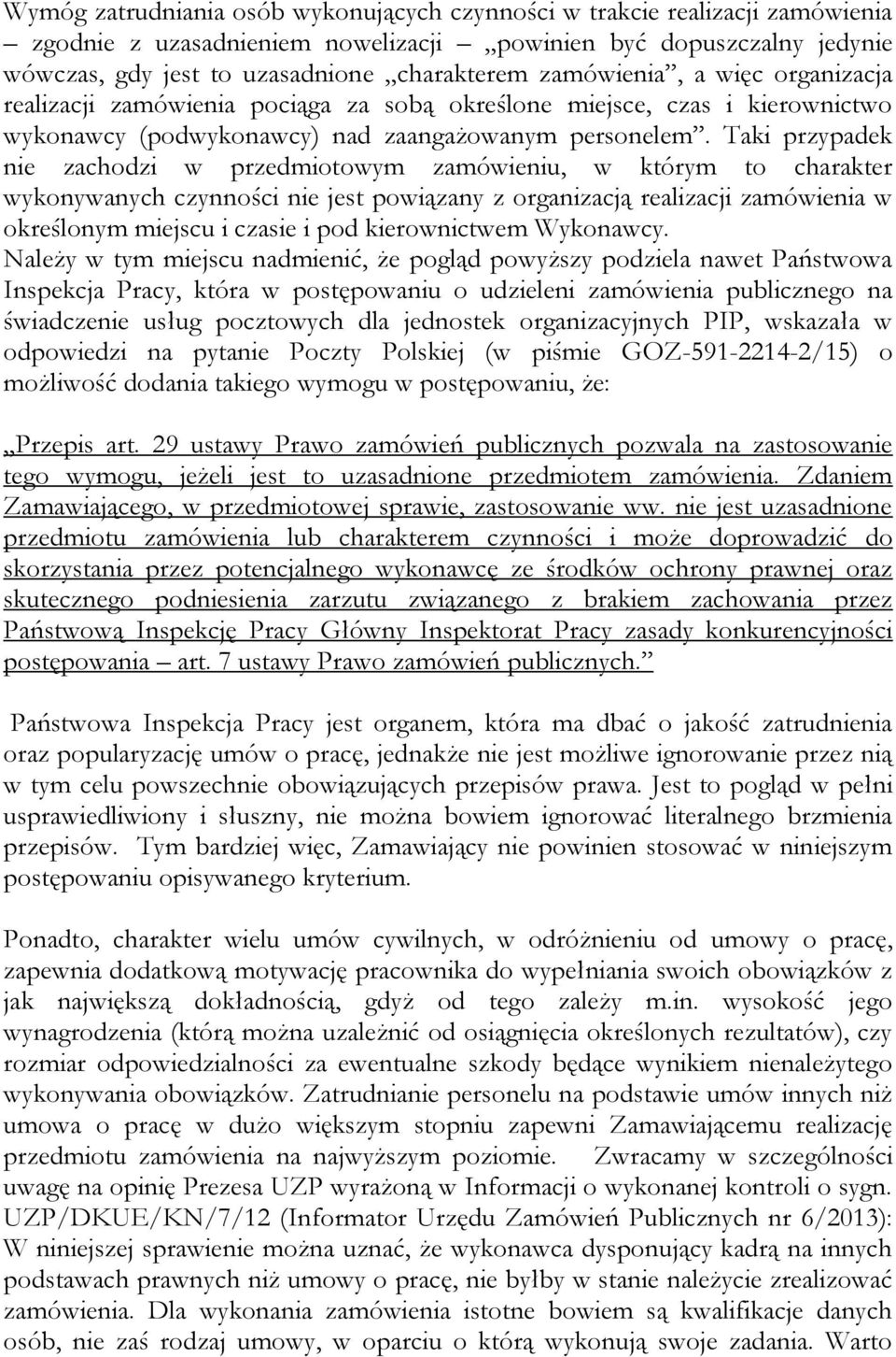 Taki przypadek nie zachodzi w przedmiotowym zamówieniu, w którym to charakter wykonywanych czynności nie jest powiązany z organizacją realizacji zamówienia w określonym miejscu i czasie i pod