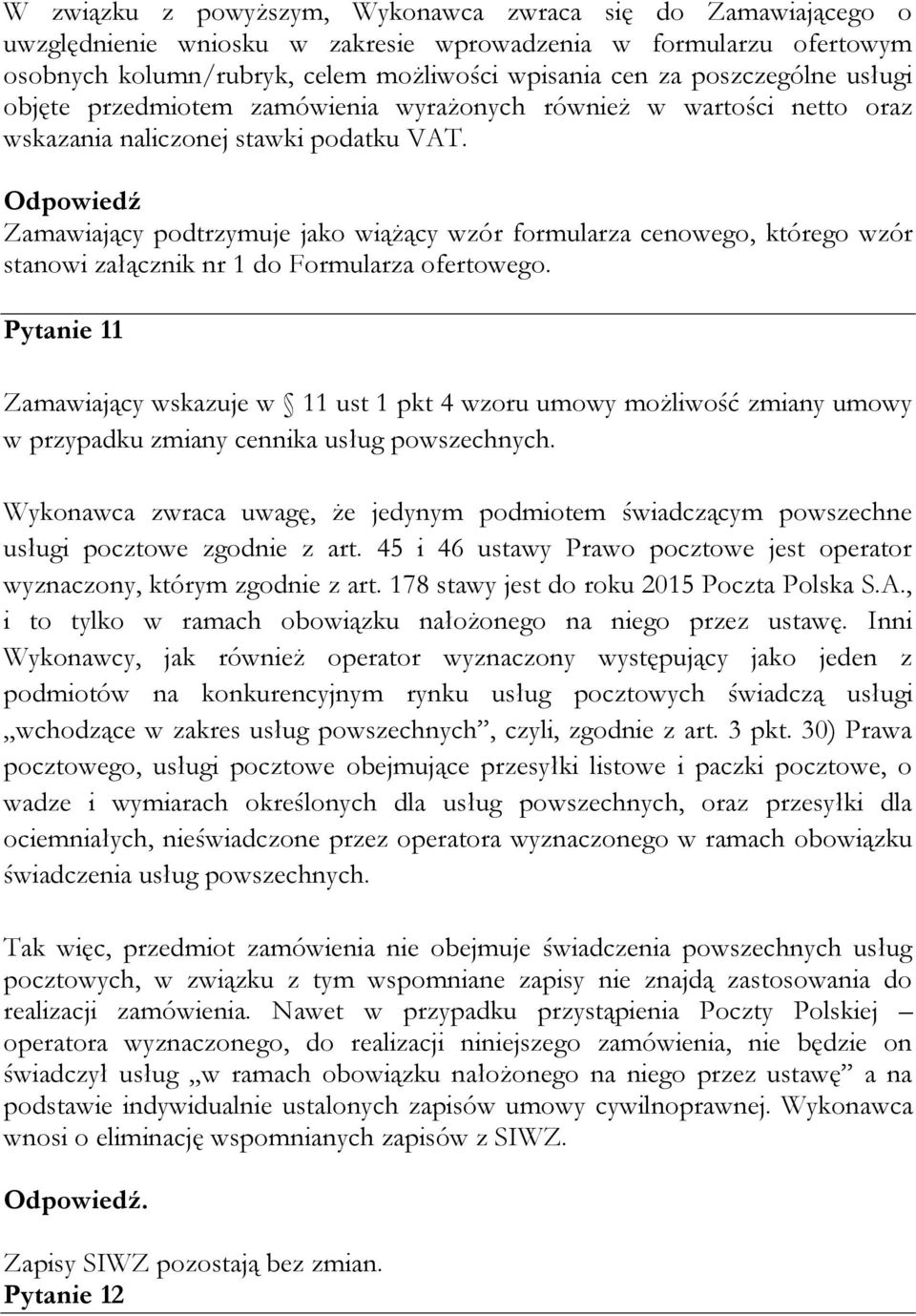 Odpowiedź Zamawiający podtrzymuje jako wiążący wzór formularza cenowego, którego wzór stanowi załącznik nr 1 do Formularza ofertowego.