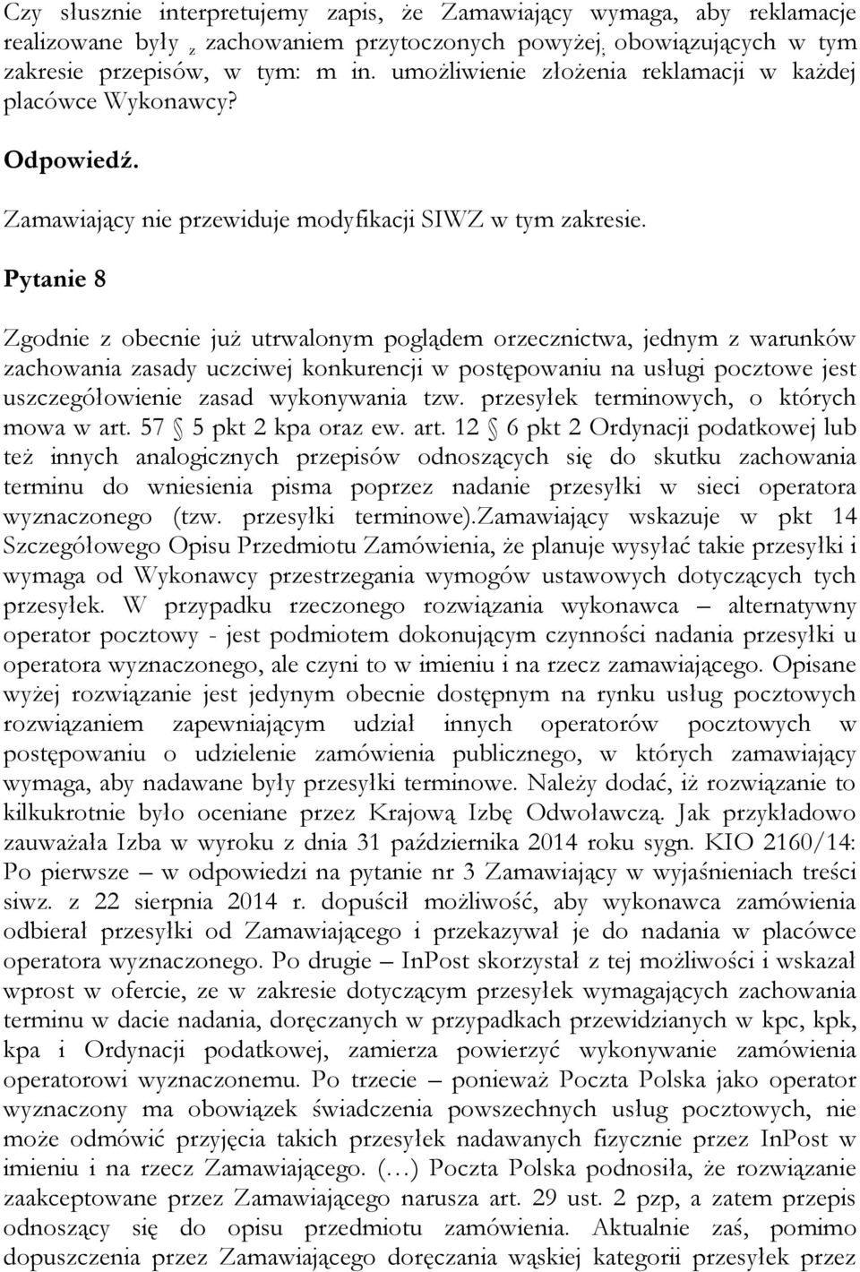 Pytanie 8 Zgodnie z obecnie już utrwalonym poglądem orzecznictwa, jednym z warunków zachowania zasady uczciwej konkurencji w postępowaniu na usługi pocztowe jest uszczegółowienie zasad wykonywania