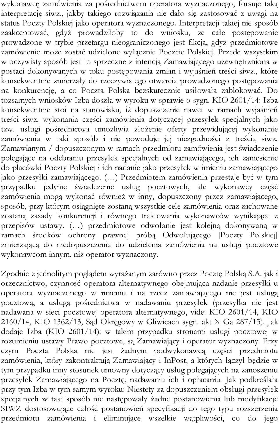 Interpretacji takiej nie sposób zaakceptować, gdyż prowadziłoby to do wniosku, ze całe postępowanie prowadzone w trybie przetargu nieograniczonego jest fikcją, gdyż przedmiotowe zamówienie może