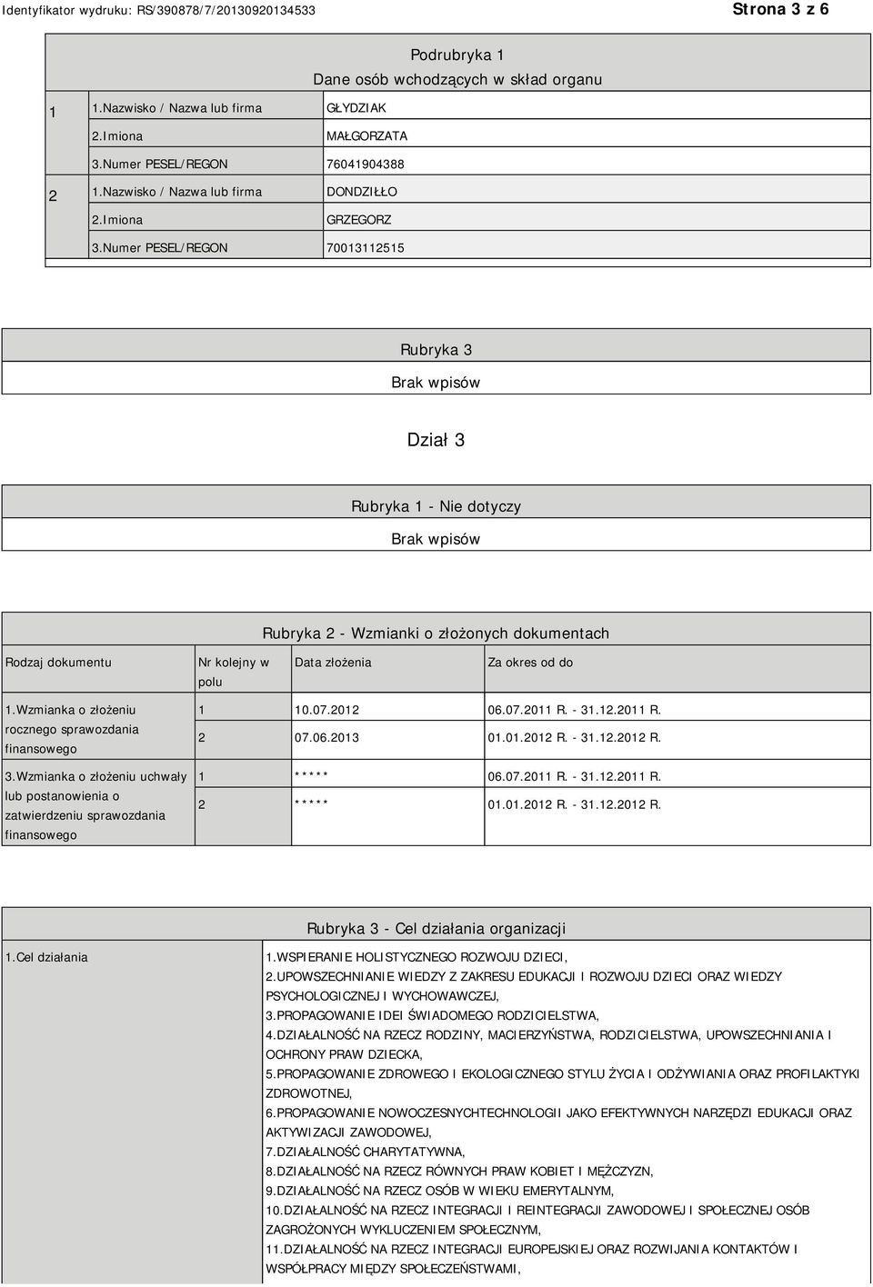 Wzmianka o złożeniu rocznego sprawozdania finansowego 3.Wzmianka o złożeniu uchwały lub postanowienia o zatwierdzeniu sprawozdania finansowego 1 10.07.2012 06.07.2011 R. - 31.12.2011 R. 2 07.06.2013 01.