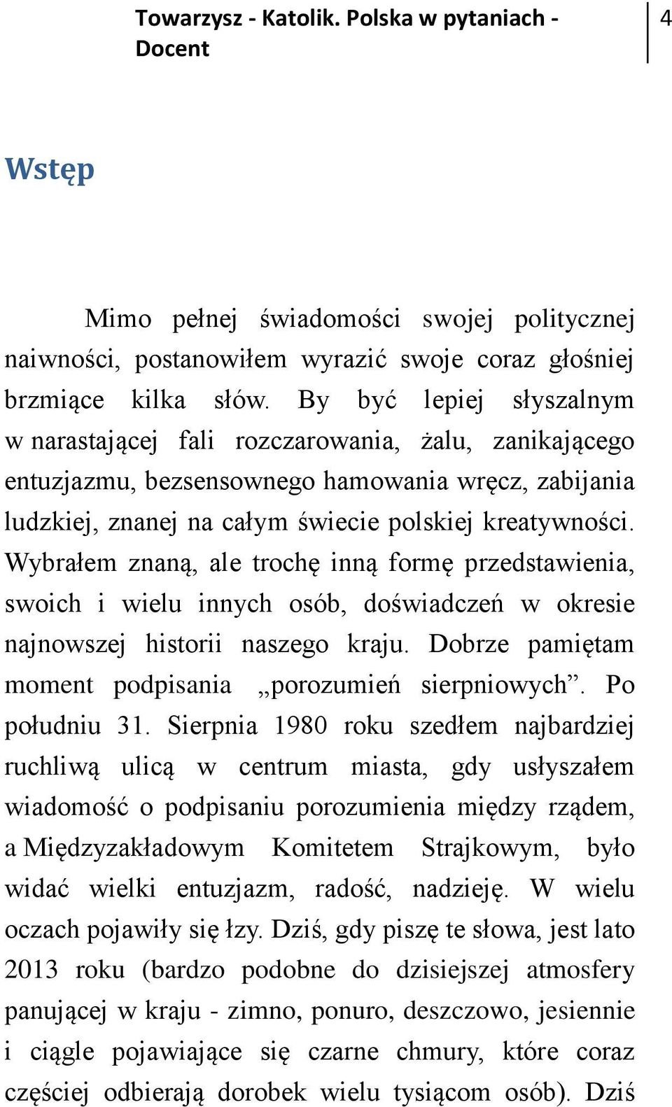 Wybrałem znaną, ale trochę inną formę przedstawienia, swoich i wielu innych osób, doświadczeń w okresie najnowszej historii naszego kraju. Dobrze pamiętam moment podpisania porozumień sierpniowych.