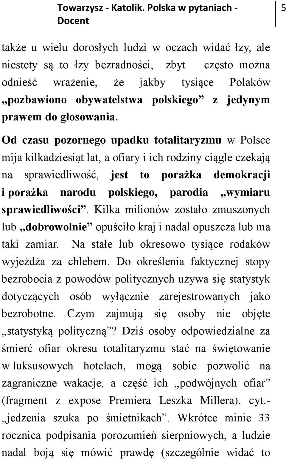 Od czasu pozornego upadku totalitaryzmu w Polsce mija kilkadziesiąt lat, a ofiary i ich rodziny ciągle czekają na sprawiedliwość, jest to porażka demokracji i porażka narodu polskiego, parodia