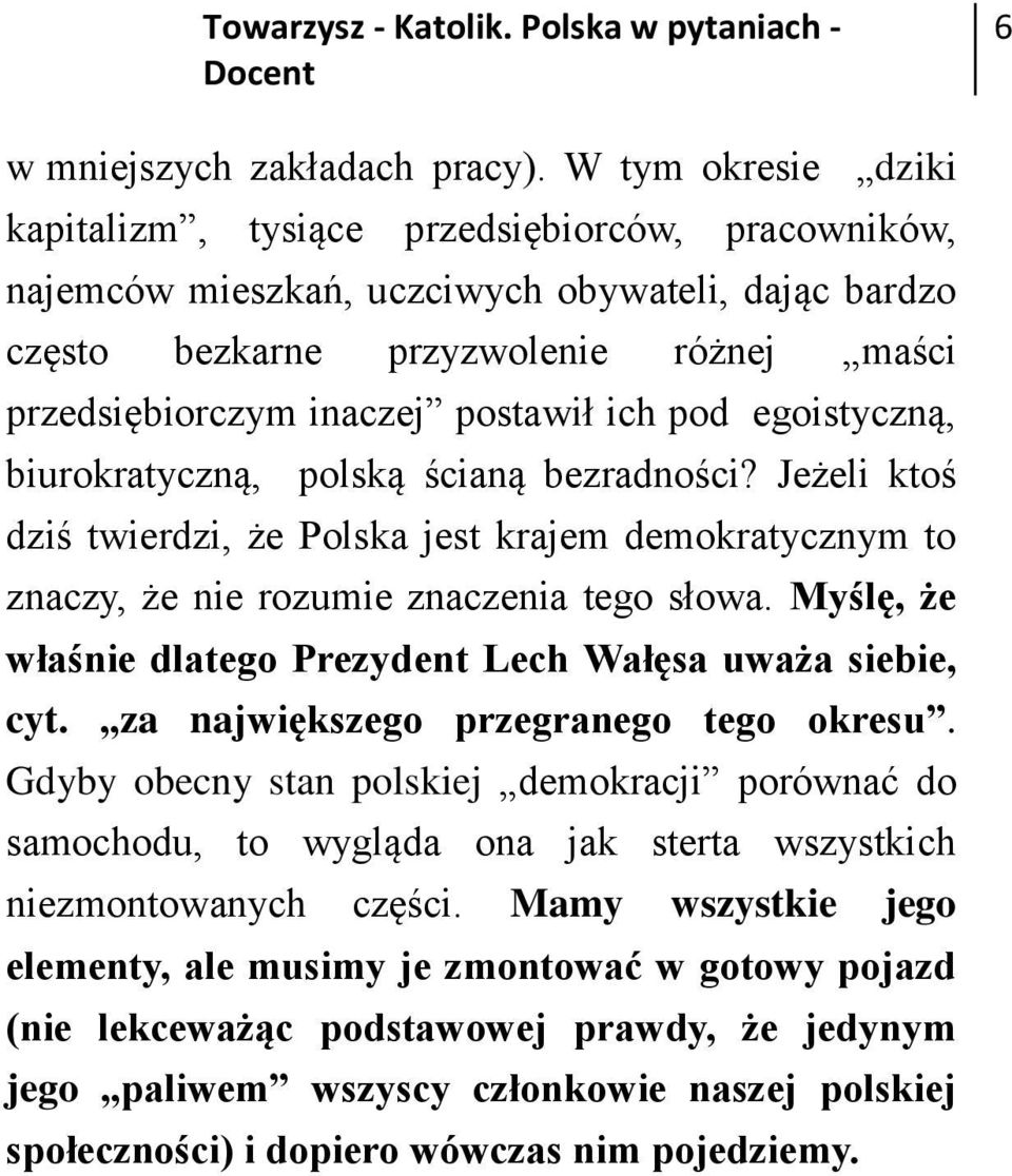 ich pod egoistyczną, biurokratyczną, polską ścianą bezradności? Jeżeli ktoś dziś twierdzi, że Polska jest krajem demokratycznym to znaczy, że nie rozumie znaczenia tego słowa.