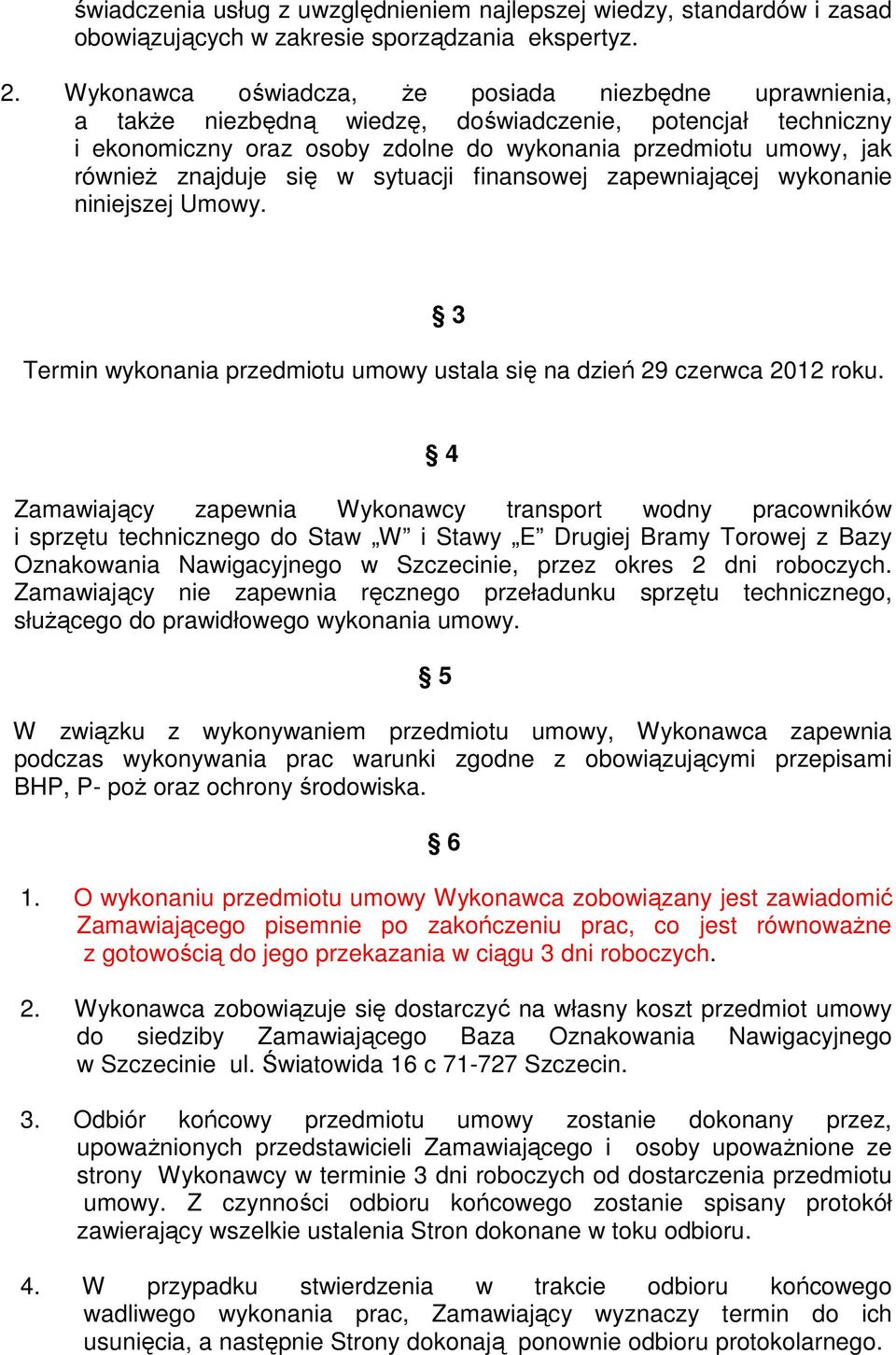 znajduje się w sytuacji finansowej zapewniającej wykonanie niniejszej Umowy. 3 Termin wykonania przedmiotu umowy ustala się na dzień 29 czerwca 2012 roku.