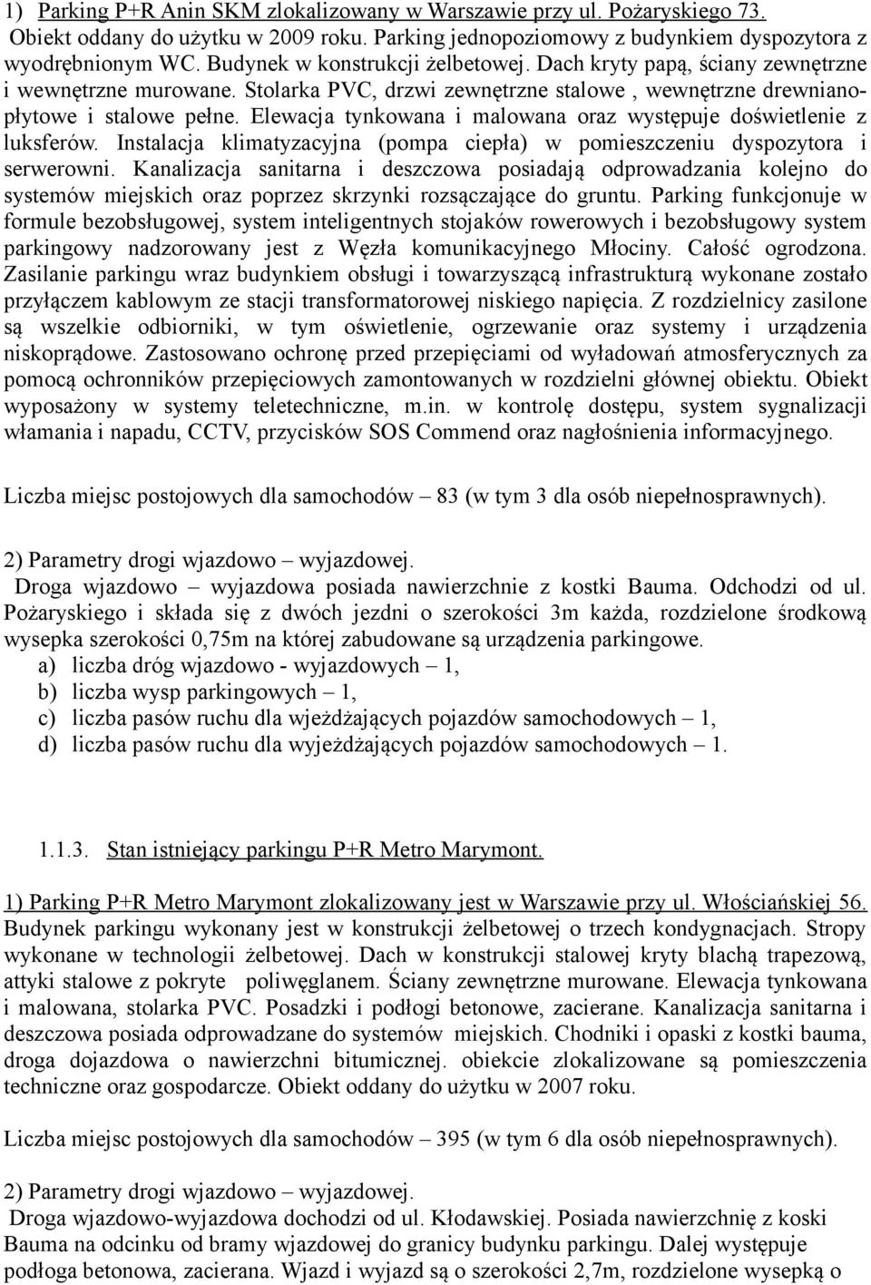 Elewacja tynkowana i malowana oraz występuje doświetlenie z luksferów. Instalacja klimatyzacyjna (pompa ciepła) w pomieszczeniu dyspozytora i serwerowni.