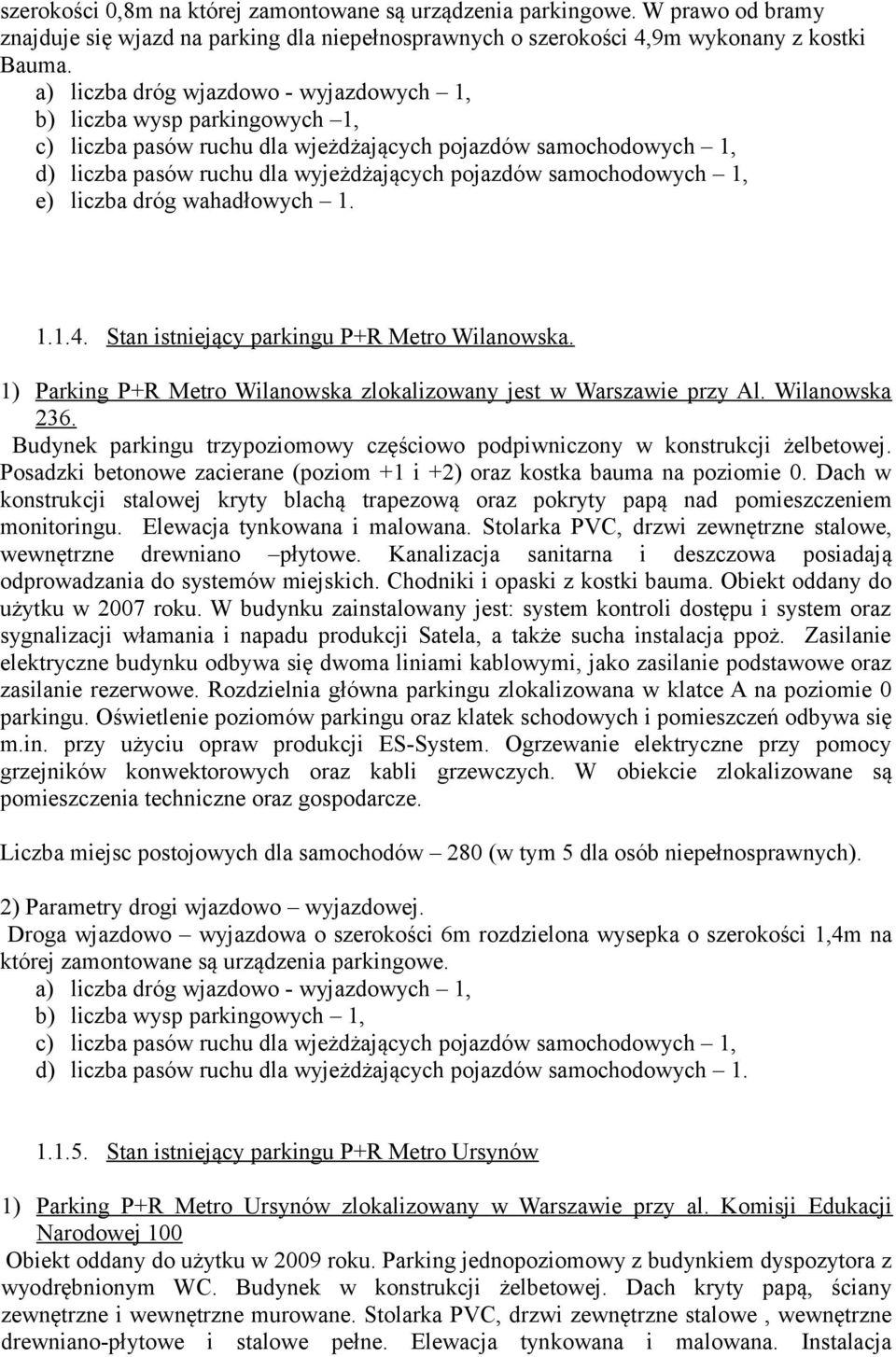 1) Parking P+R Metro Wilanowska zlokalizowany jest w Warszawie przy Al. Wilanowska 236. Budynek parkingu trzypoziomowy częściowo podpiwniczony w konstrukcji żelbetowej.