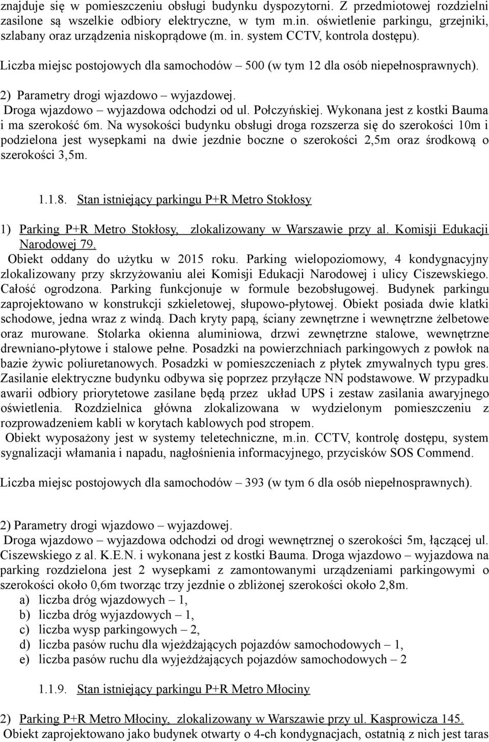 Droga wjazdowo wyjazdowa odchodzi od ul. Połczyńskiej. Wykonana jest z kostki Bauma i ma szerokość 6m.