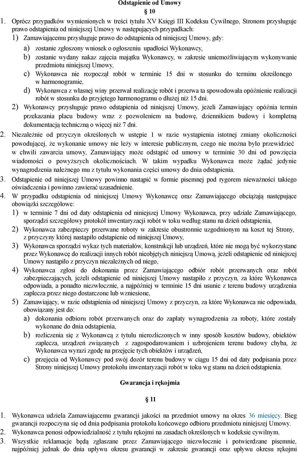 prawo do odstąpienia od niniejszej Umowy, gdy: a) zostanie zgłoszony wniosek o ogłoszeniu upadłości Wykonawcy, b) zostanie wydany nakaz zajęcia majątku Wykonawcy, w zakresie uniemożliwiającym