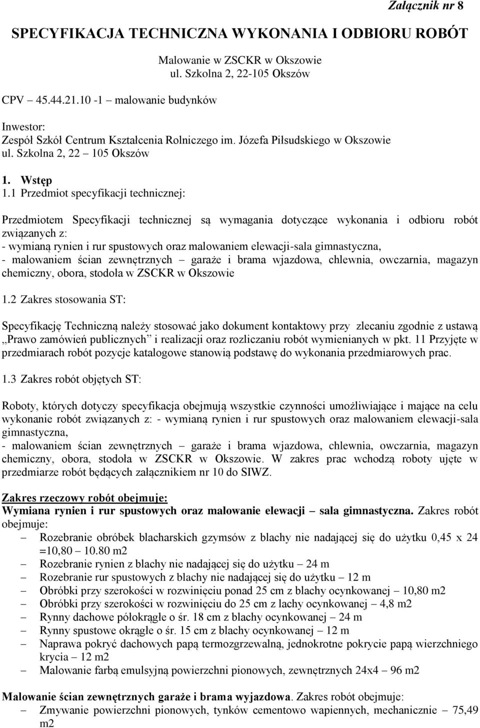 1 Przedmiot specyfikacji technicznej: Przedmiotem Specyfikacji technicznej są wymagania dotyczące wykonania i odbioru robót związanych z: - wymianą rynien i rur spustowych oraz malowaniem