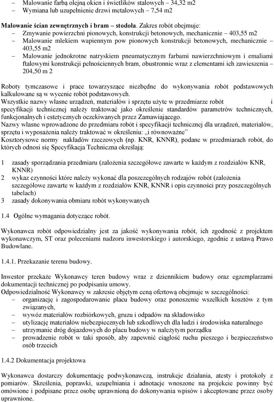 Malowanie jednokrotne natryskiem pneumatycznym farbami nawierzchniowym i emaliami ftalowymi konstrukcji pełnościennych bram, obustronnie wraz z elementami ich zawieszenia 204,50 m 2 Roboty tymczasowe