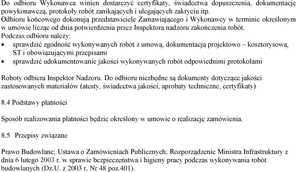 Podczas odbioru należy: sprawdzić zgodność wykonywanych robót z umową, dokumentacją projektowo kosztorysową, ST i obowiązującymi przepisami sprawdzić udokumentowanie jakości wykonywanych robót