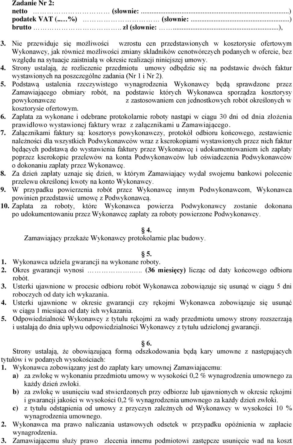 zaistniałą w okresie realizacji niniejszej umowy. 4. Strony ustalają, że rozliczenie przedmiotu umowy odbędzie się na podstawie dwóch faktur wystawionych na poszczególne zadania (Nr 1 i Nr 2). 5.