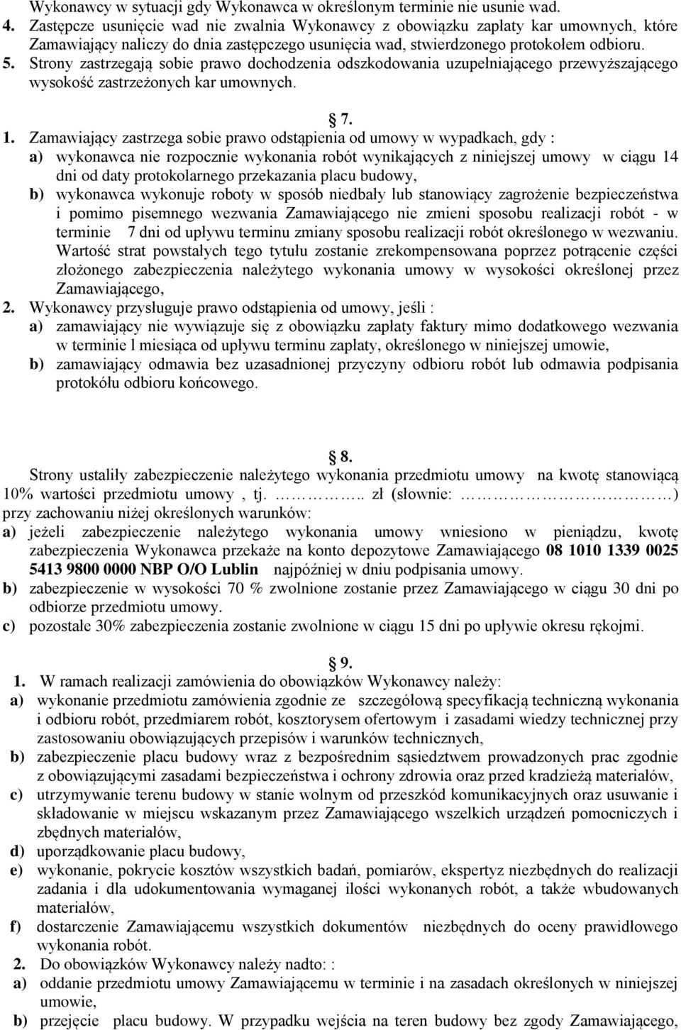 Strony zastrzegają sobie prawo dochodzenia odszkodowania uzupełniającego przewyższającego wysokość zastrzeżonych kar umownych. 7. 1.