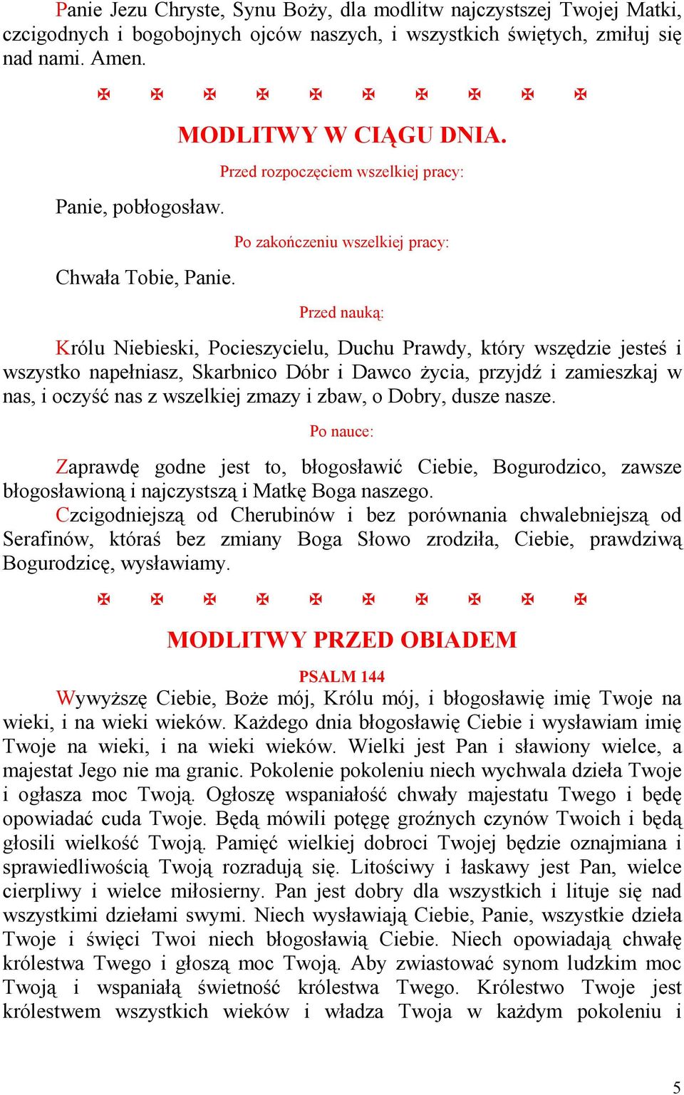 Przed rozpoczęciem wszelkiej pracy: Po zakończeniu wszelkiej pracy: Przed nauką: Królu Niebieski, Pocieszycielu, Duchu Prawdy, który wszędzie jesteś i wszystko napełniasz, Skarbnico Dóbr i Dawco