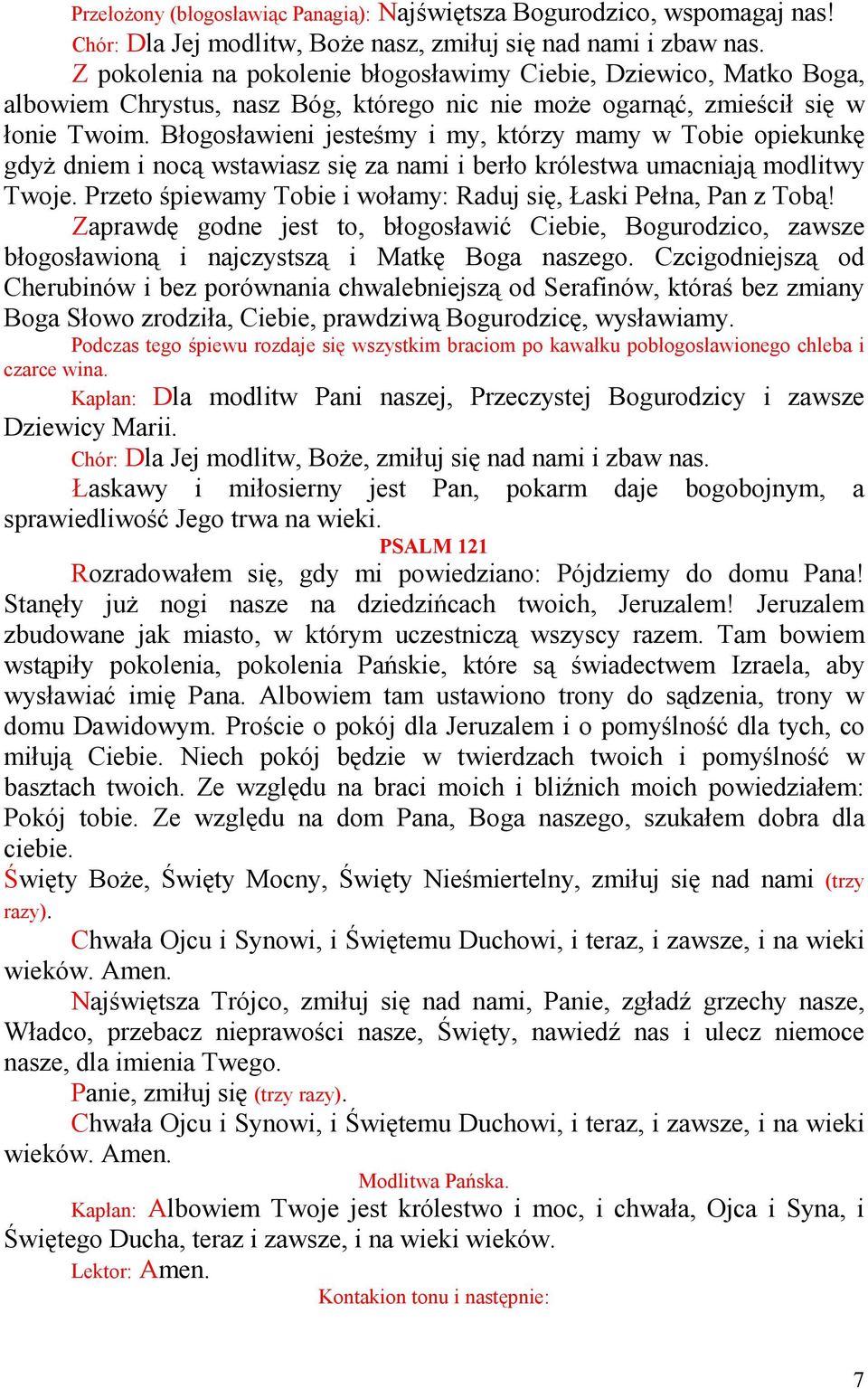 Błogosławieni jesteśmy i my, którzy mamy w Tobie opiekunkę gdyŝ dniem i nocą wstawiasz się za nami i berło królestwa umacniają modlitwy Twoje.