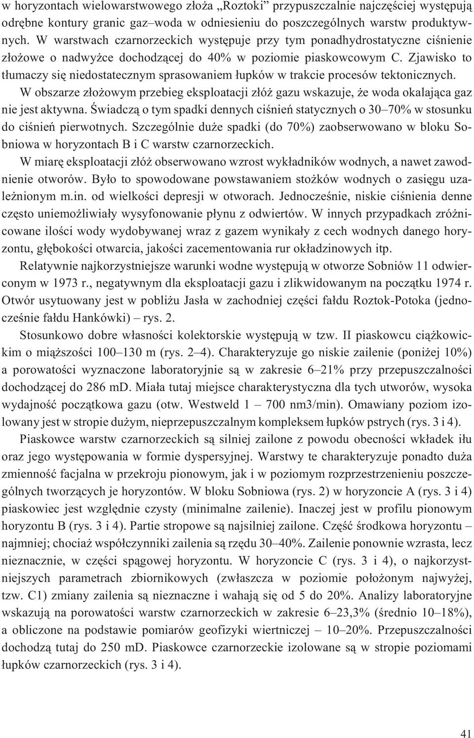 Zjawisko to t³umaczy siê niedostatecznym sprasowaniem ³upków w trakcie procesów tektonicznych. W obszarze z³o owym przebieg eksploatacji z³ó gazu wskazuje, e woda okalaj¹ca gaz nie jest aktywna.