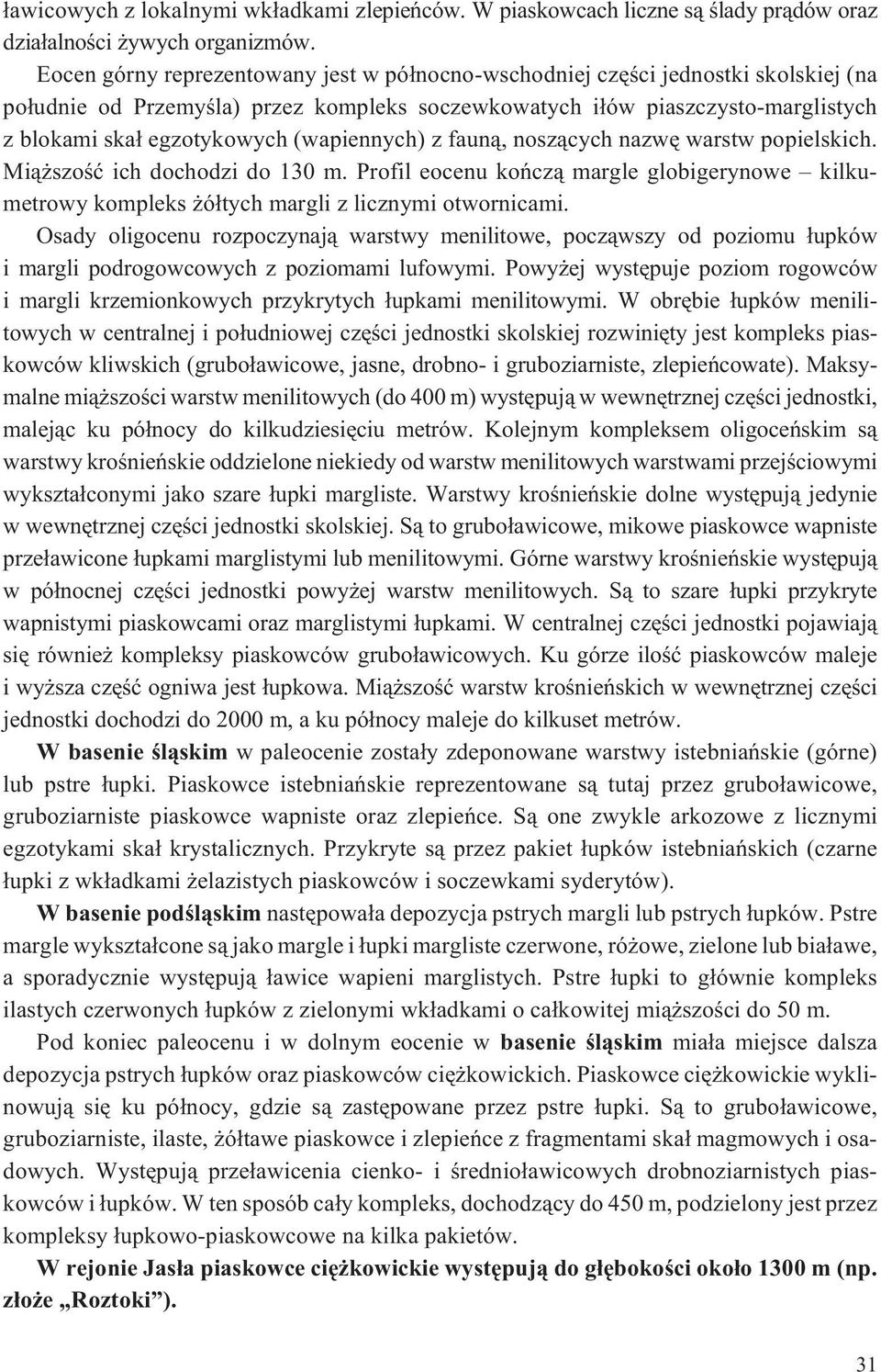 (wapiennych) z faun¹, nosz¹cych nazwê warstw popielskich. Mi¹ szoœæ ich dochodzi do 130 m. Profil eocenu koñcz¹ margle globigerynowe kilkumetrowy kompleks ó³tych margli z licznymi otwornicami.