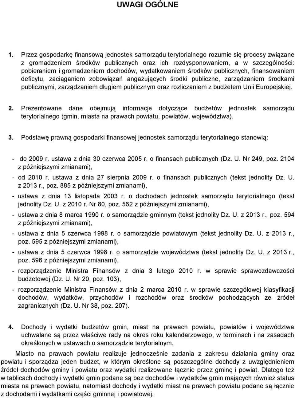 dochodów, wydatkowaniem środków publicznych, finansowaniem deficytu, zaciąganiem zobowiązań angażujących środki publiczne, zarządzaniem środkami publicznymi, zarządzaniem długiem publicznym oraz