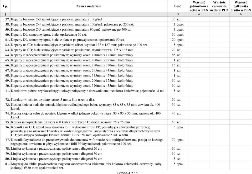 Koperty DL, samoprzylepne, białe, z oknem po prawej stronie, opakowanie 50 szt. 120 opak. 62. Koperty na CD; białe samoklejące z paskiem; offset, wymiar 127 x 127 mm; pakowane po 100 szt. 5 opak. 63.