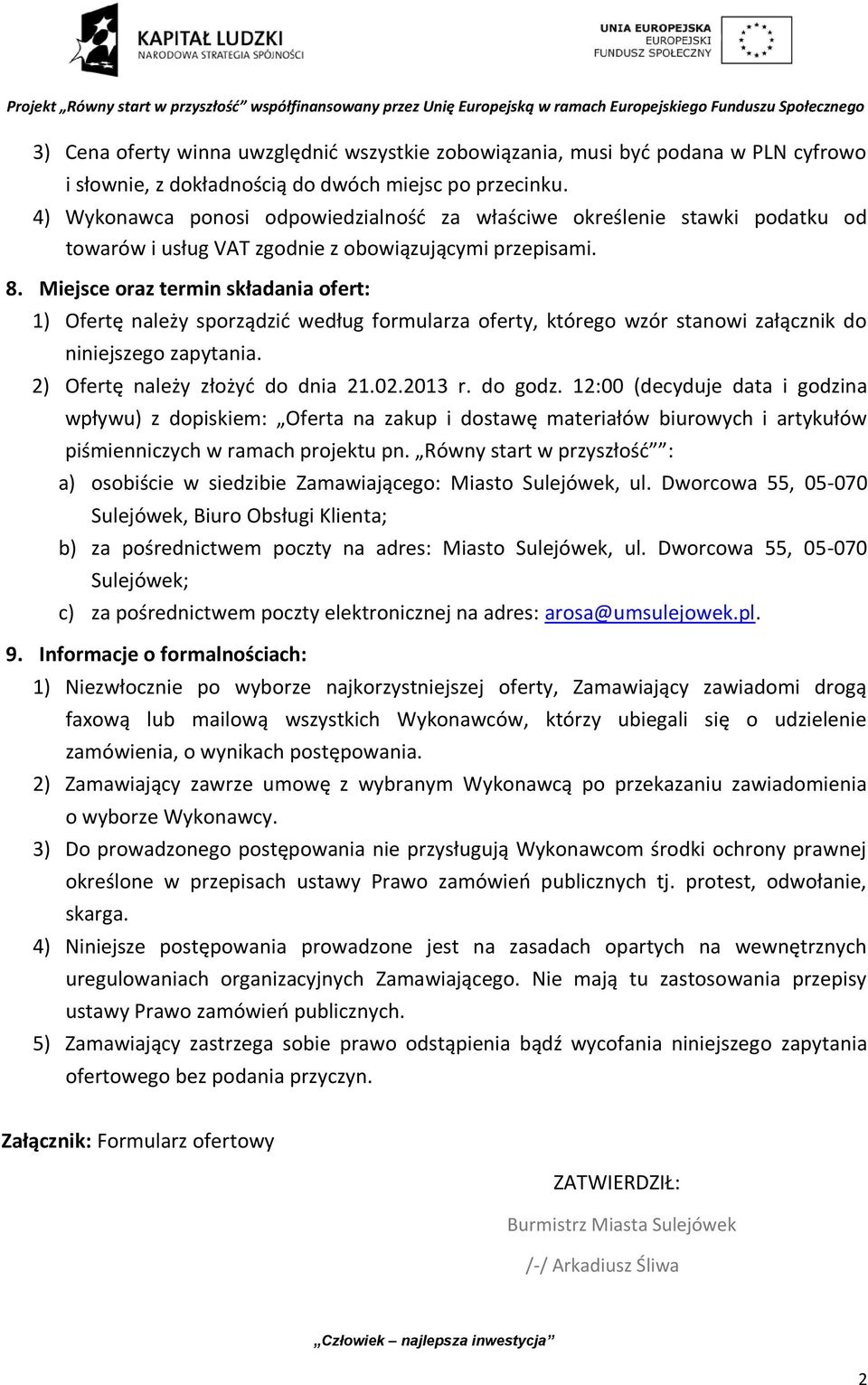 Miejsce oraz termin składania ofert: 1) Ofertę należy sporządzić według formularza oferty, którego wzór stanowi załącznik do niniejszego zapytania. 2) Ofertę należy złożyć do dnia 21.02.13 r. do godz.