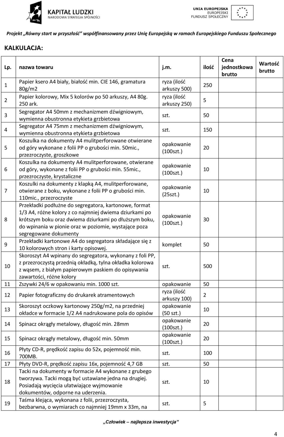 50 4 Segregator A4 75mm z mechanizmem dźwigniowym, wymienna obustronna etykieta grzbietowa szt. 150 5 Koszulka na dokumenty A4 mulitperforowane otwierane od góry wykonane z folii PP o grubości min.