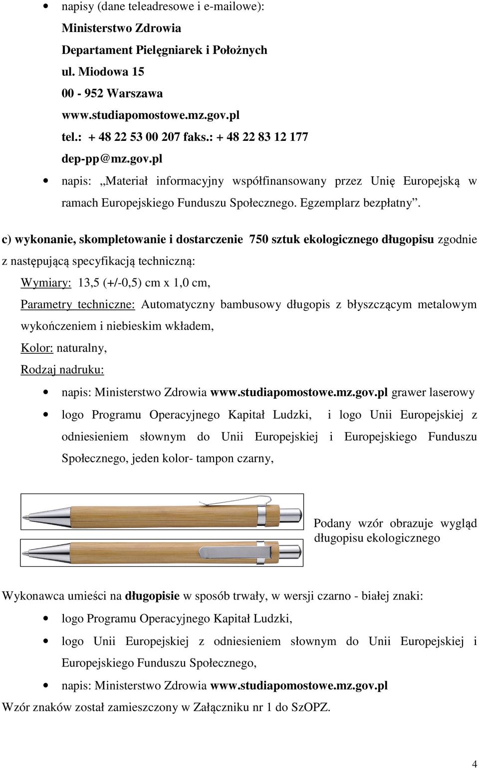 c) wykonanie, skompletowanie i dostarczenie 750 sztuk ekologicznego długopisu zgodnie z następującą specyfikacją techniczną: Wymiary: 13,5 (+/-0,5) cm x 1,0 cm, Parametry techniczne: Automatyczny