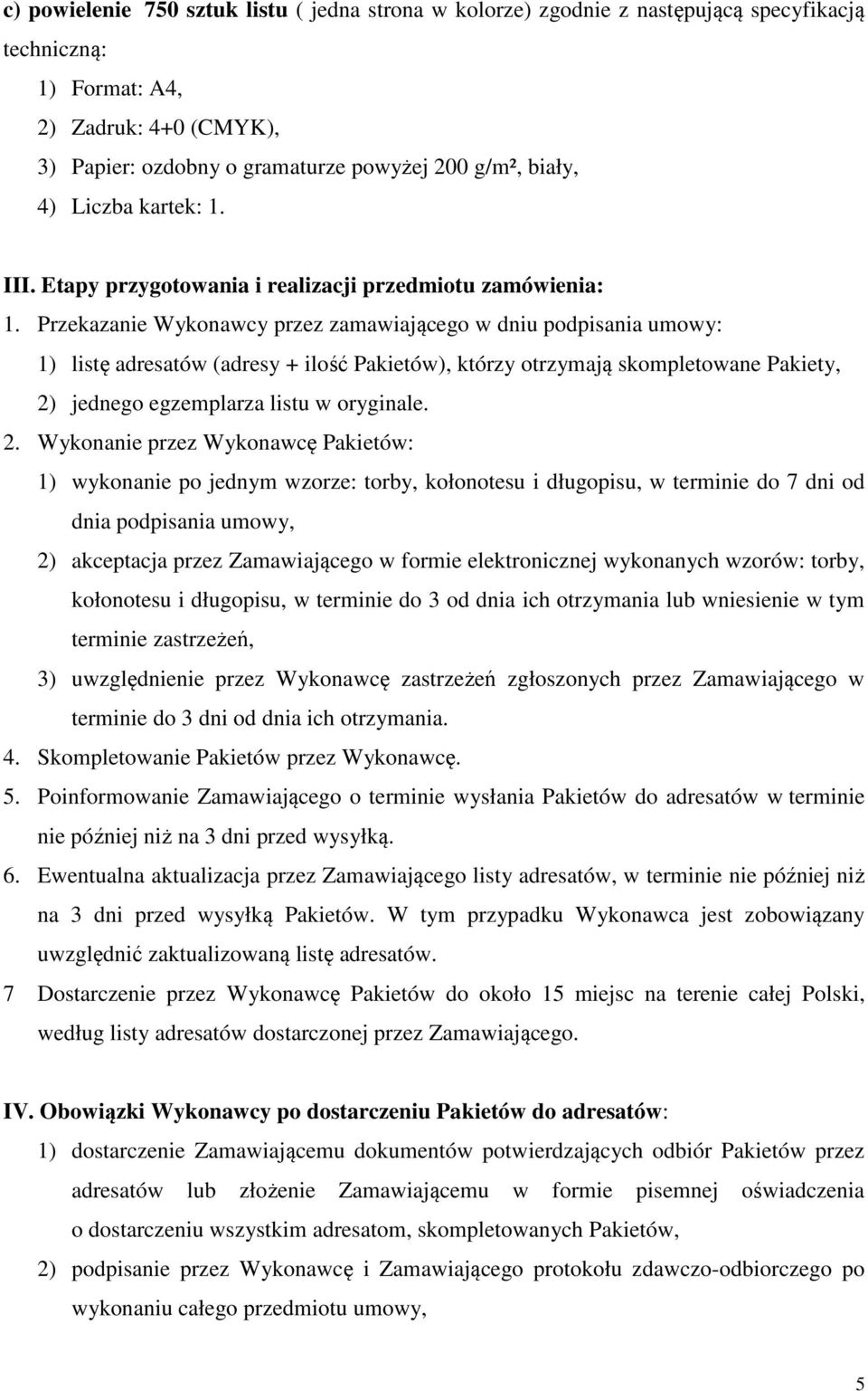 Przekazanie Wykonawcy przez zamawiającego w dniu podpisania umowy: 1) listę adresatów (adresy + ilość Pakietów), którzy otrzymają skompletowane Pakiety, 2)