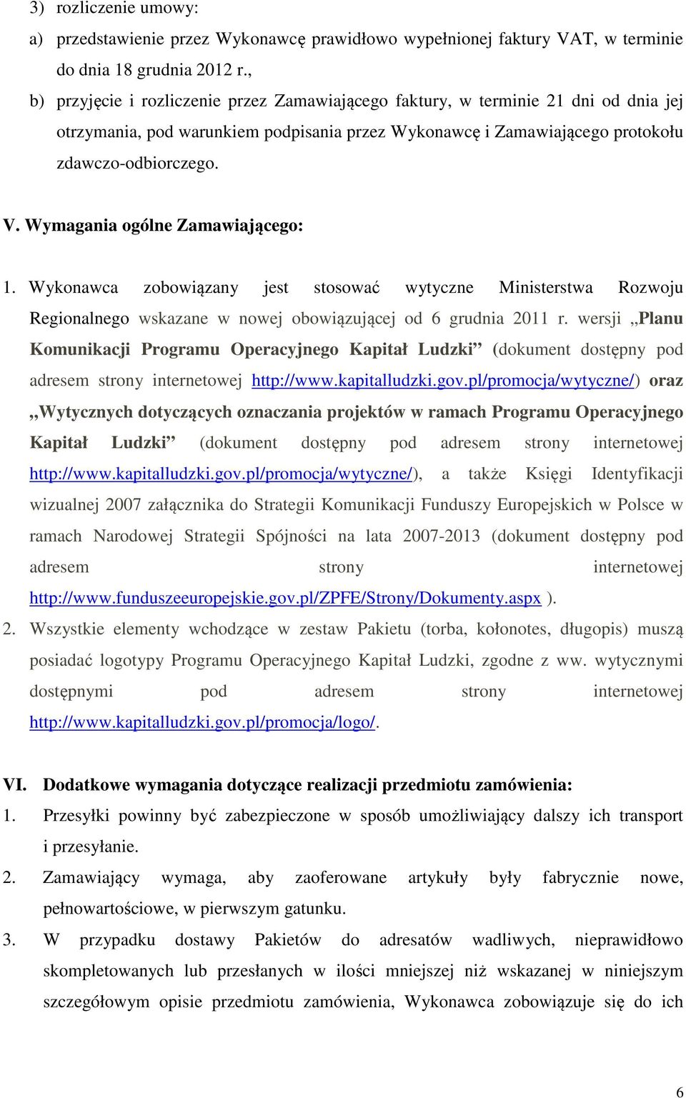 Wymagania ogólne Zamawiającego: 1. Wykonawca zobowiązany jest stosować wytyczne Ministerstwa Rozwoju Regionalnego wskazane w nowej obowiązującej od 6 grudnia 2011 r.