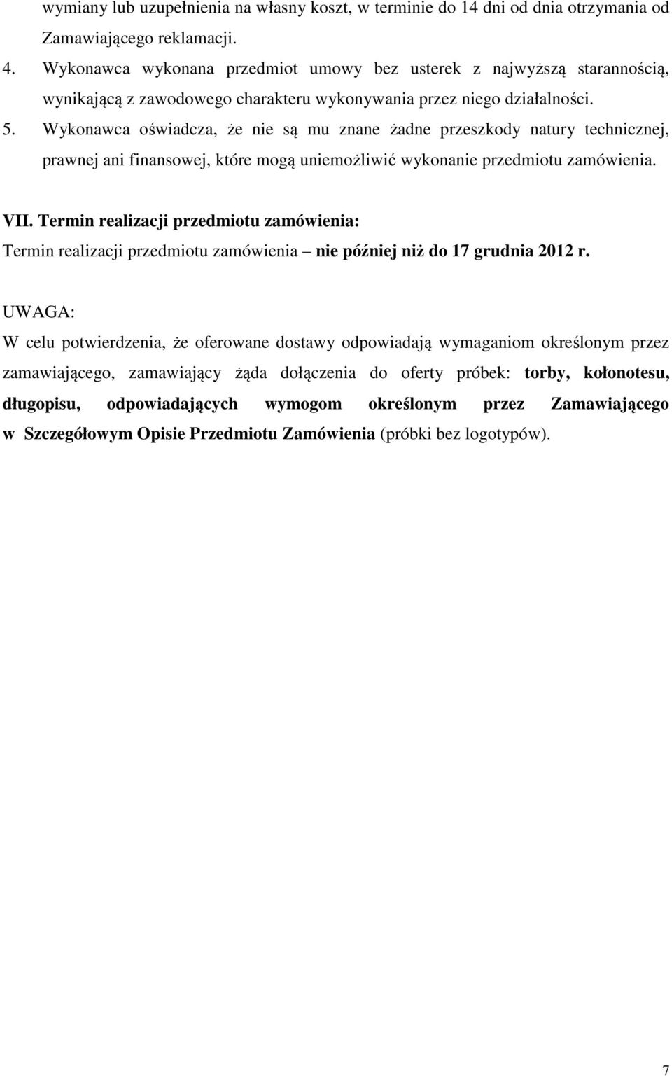 Wykonawca oświadcza, że nie są mu znane żadne przeszkody natury technicznej, prawnej ani finansowej, które mogą uniemożliwić wykonanie przedmiotu zamówienia. VII.