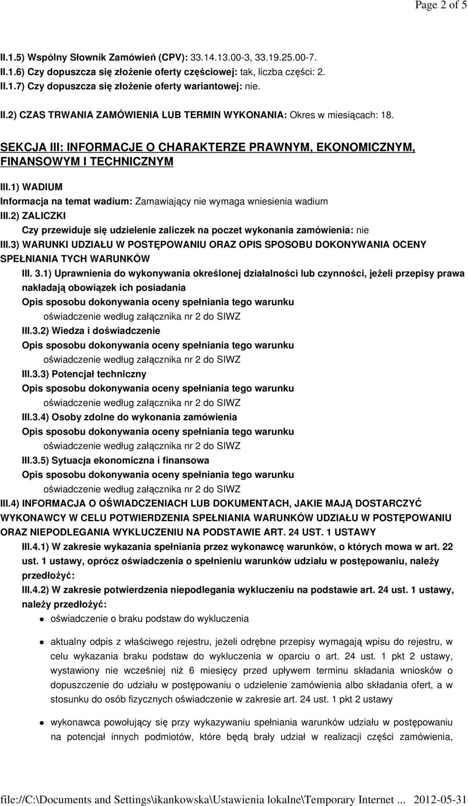 1) WADIUM Informacja na temat wadium: Zamawiający nie wymaga wniesienia wadium III.2) ZALICZKI Czy przewiduje się udzielenie zaliczek na poczet wykonania zamówienia: nie III.