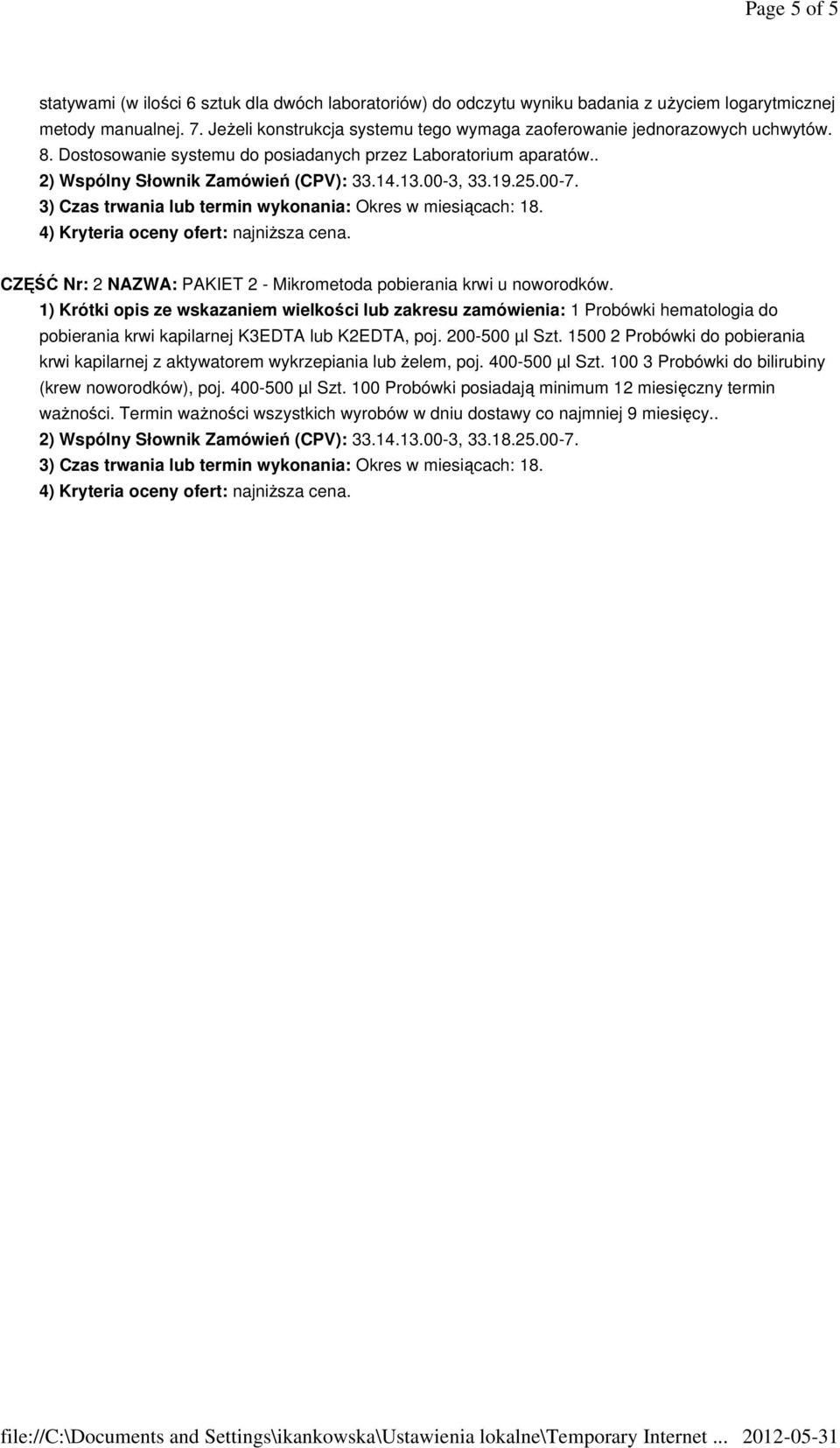 19.25.00-7. 3) Czas trwania lub termin wykonania: Okres w miesiącach: 18. 4) Kryteria oceny ofert: najniŝsza cena. CZĘŚĆ Nr: 2 NAZWA: PAKIET 2 - Mikrometoda pobierania krwi u noworodków.