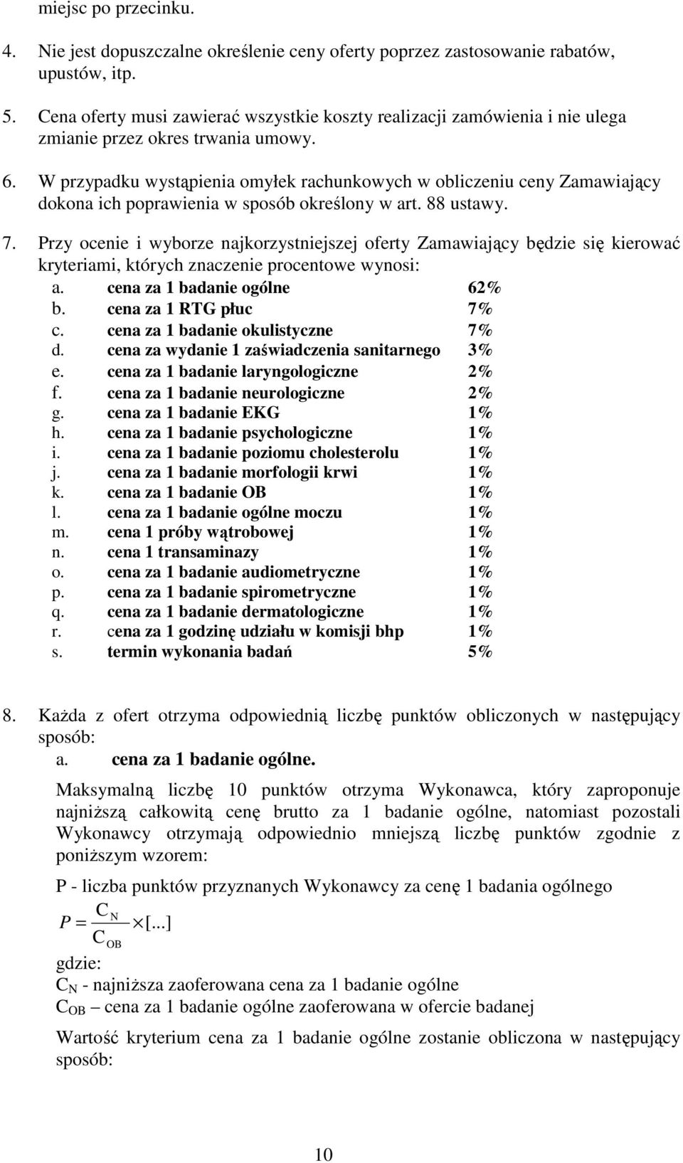 W przypadku wystąpienia omyłek rachunkowych w obliczeniu ceny Zamawiający dokona ich poprawienia w sposób określony w art. 88 ustawy. 7.