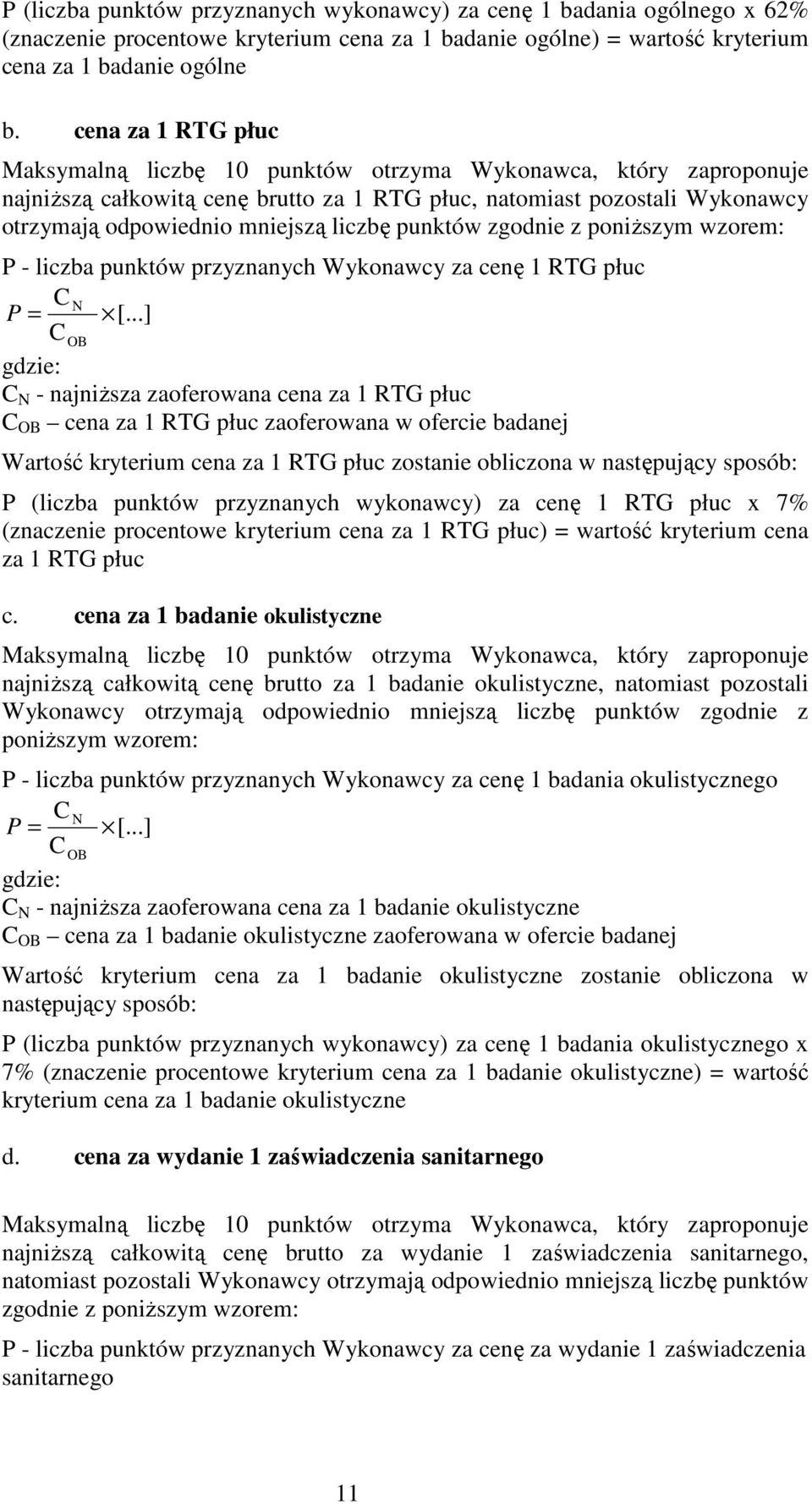 cenę 1 RTG płuc N - najniŝsza zaoferowana cena za 1 RTG płuc OB cena za 1 RTG płuc zaoferowana w ofercie badanej Wartość kryterium cena za 1 RTG płuc zostanie obliczona w P (liczba punktów