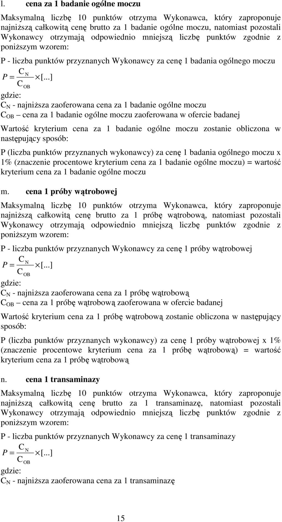 punktów przyznanych wykonawcy) za cenę 1 badania ogólnego moczu x 1% (znaczenie procentowe kryterium cena za 1 badanie ogólne moczu) = wartość kryterium cena za 1 badanie ogólne moczu m.