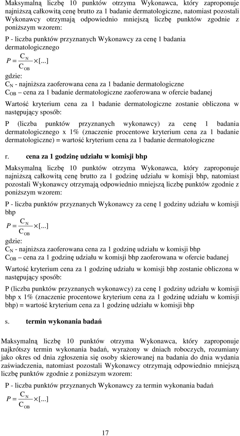 wykonawcy) za cenę 1 badania dermatologicznego x 1% (znaczenie procentowe kryterium cena za 1 badanie dermatologiczne) = wartość kryterium cena za 1 badanie dermatologiczne r.