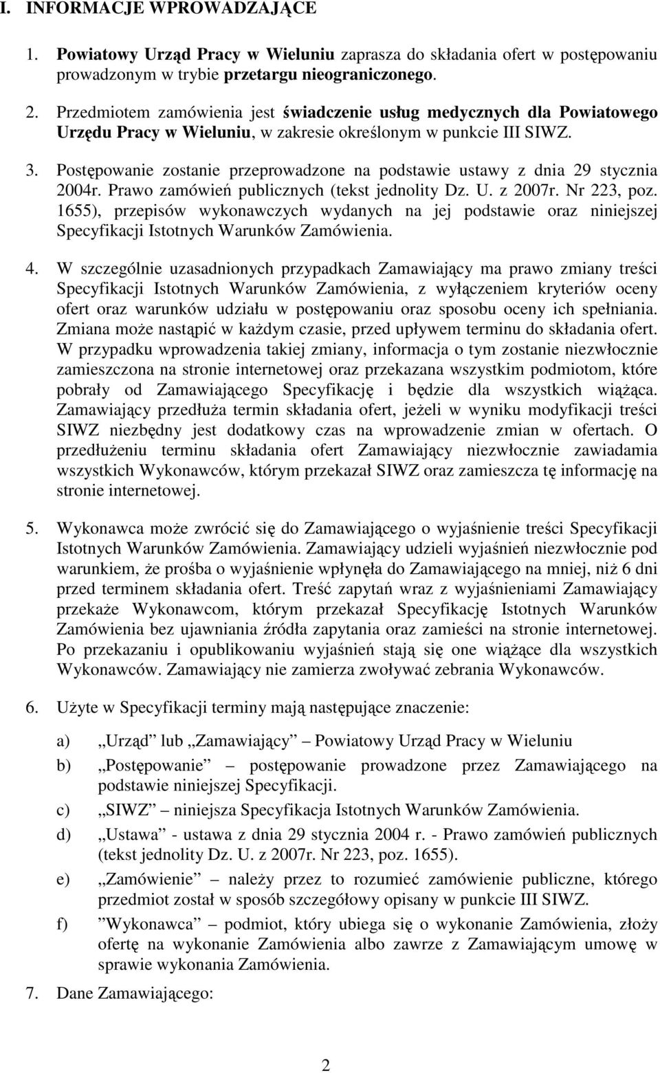 Postępowanie zostanie przeprowadzone na podstawie ustawy z dnia 29 stycznia 2004r. Prawo zamówień publicznych (tekst jednolity Dz. U. z 2007r. Nr 223, poz.