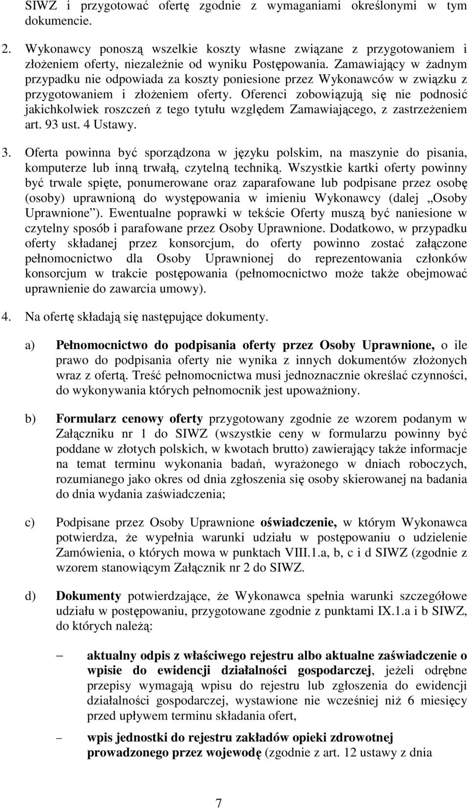 Zamawiający w Ŝadnym przypadku nie odpowiada za koszty poniesione przez Wykonawców w związku z przygotowaniem i złoŝeniem oferty.