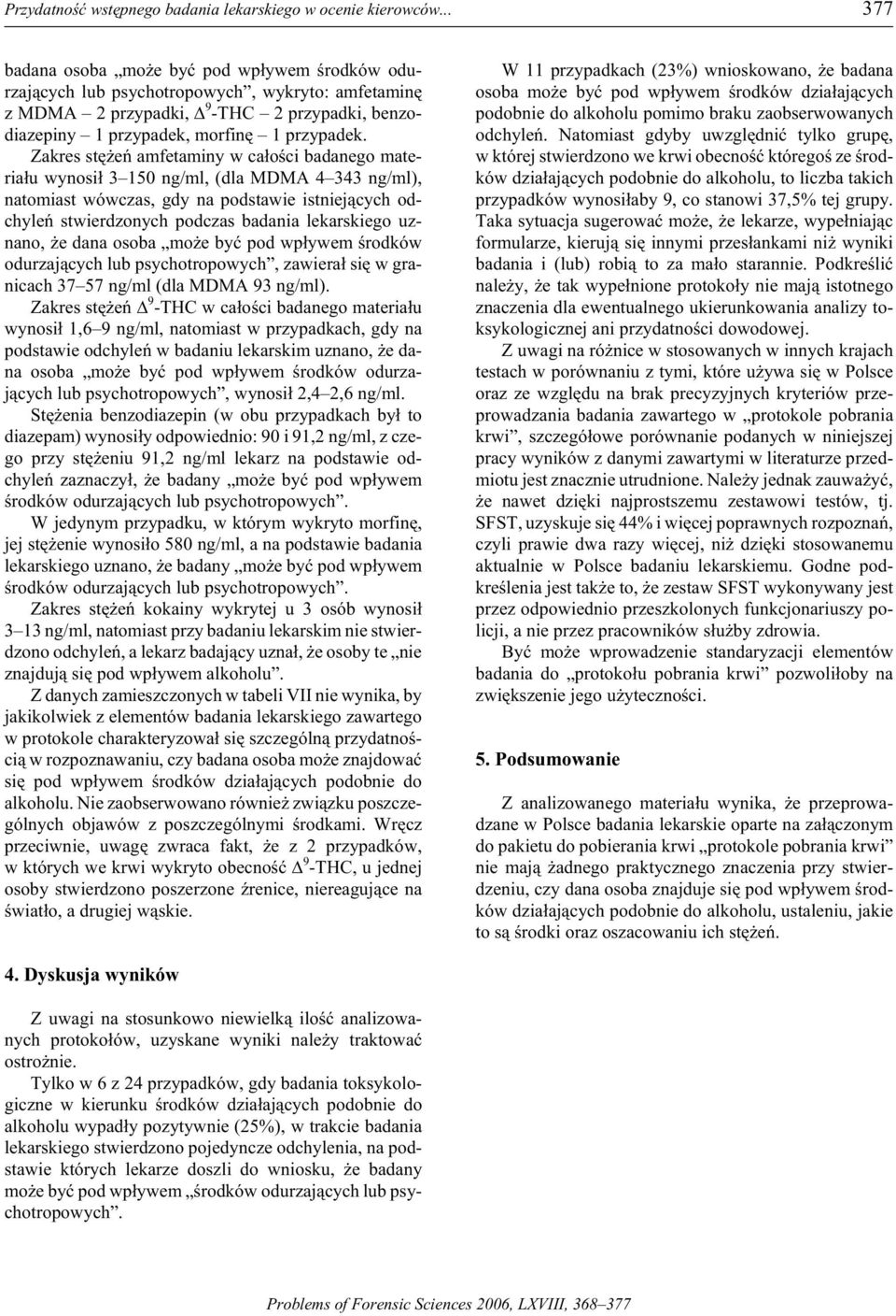 Zakres stê eñ amfetaminy w ca³oœci badanego ma te - ria³u wynosi³ 3 150 ng/ml, (dla MDMA 4 343 ng/ml), natomiast wówczas, gdy na podstawie istniej¹cych od - chy leñ stwierdzonych podczas badania