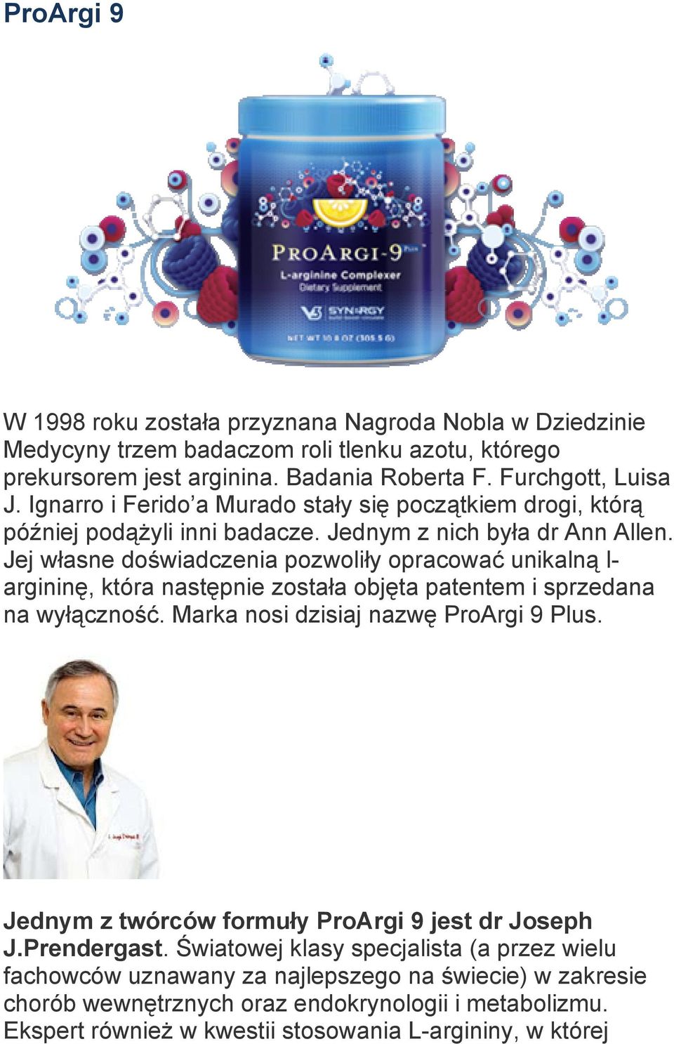 Jej własne doświadczenia pozwoliły opracować unikalną l- argininę, która następnie została objęta patentem i sprzedana na wyłączność. Marka nosi dzisiaj nazwę ProArgi 9 Plus.