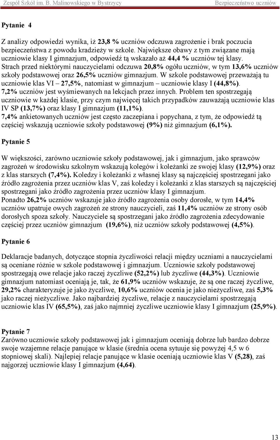 Strach przed niektórymi nauczycielami odczuwa 20,8% ogółu uczniów, w tym 13,6% uczniów szkoły podstawowej oraz 26,5% uczniów gimnazjum.