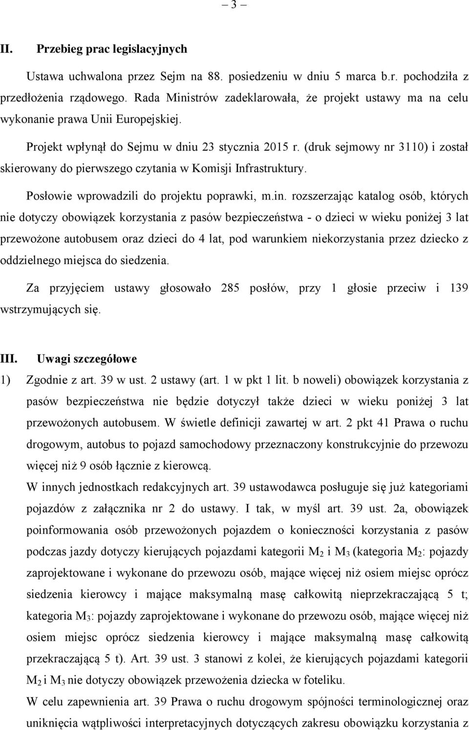 (druk sejmowy nr 3110) i został skierowany do pierwszego czytania w Komisji Infrastruktury. Posłowie wprowadzili do projektu poprawki, m.in.