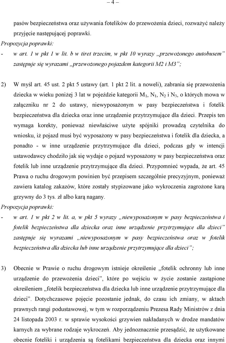 a noweli), zabrania się przewożenia dziecka w wieku poniżej 3 lat w pojeździe kategorii M 1, N 1, N 2 i N 3, o których mowa w załączniku nr 2 do ustawy, niewyposażonym w pasy bezpieczeństwa i fotelik