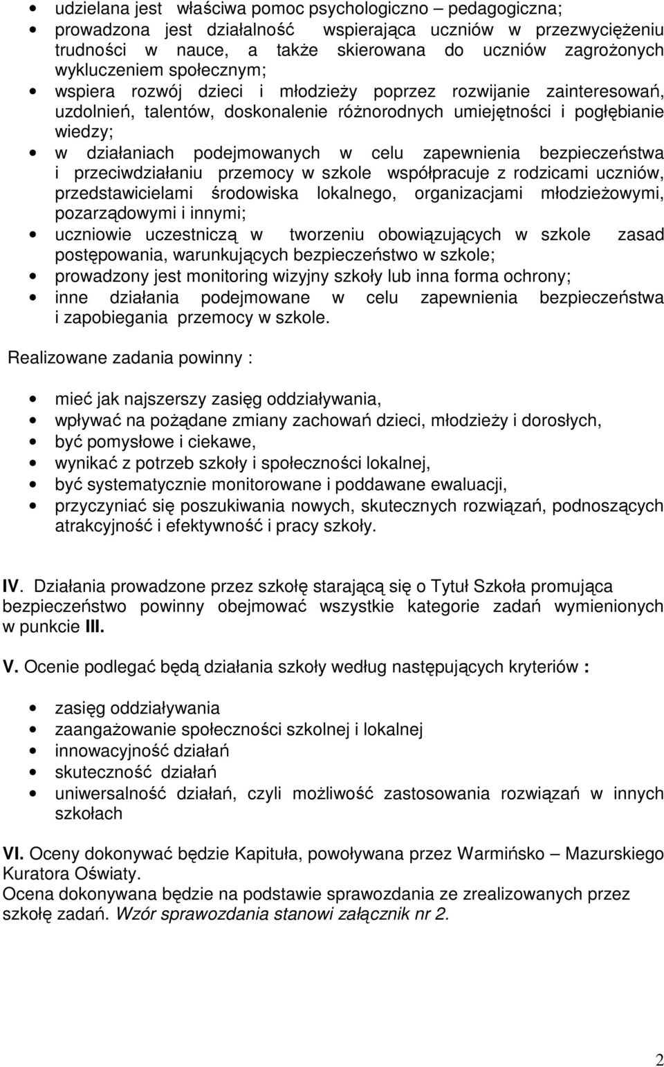 zapewnienia bezpieczeństwa i przeciwdziałaniu przemocy w szkole współpracuje z rodzicami uczniów, przedstawicielami środowiska lokalnego, organizacjami młodzieżowymi, pozarządowymi i innymi;